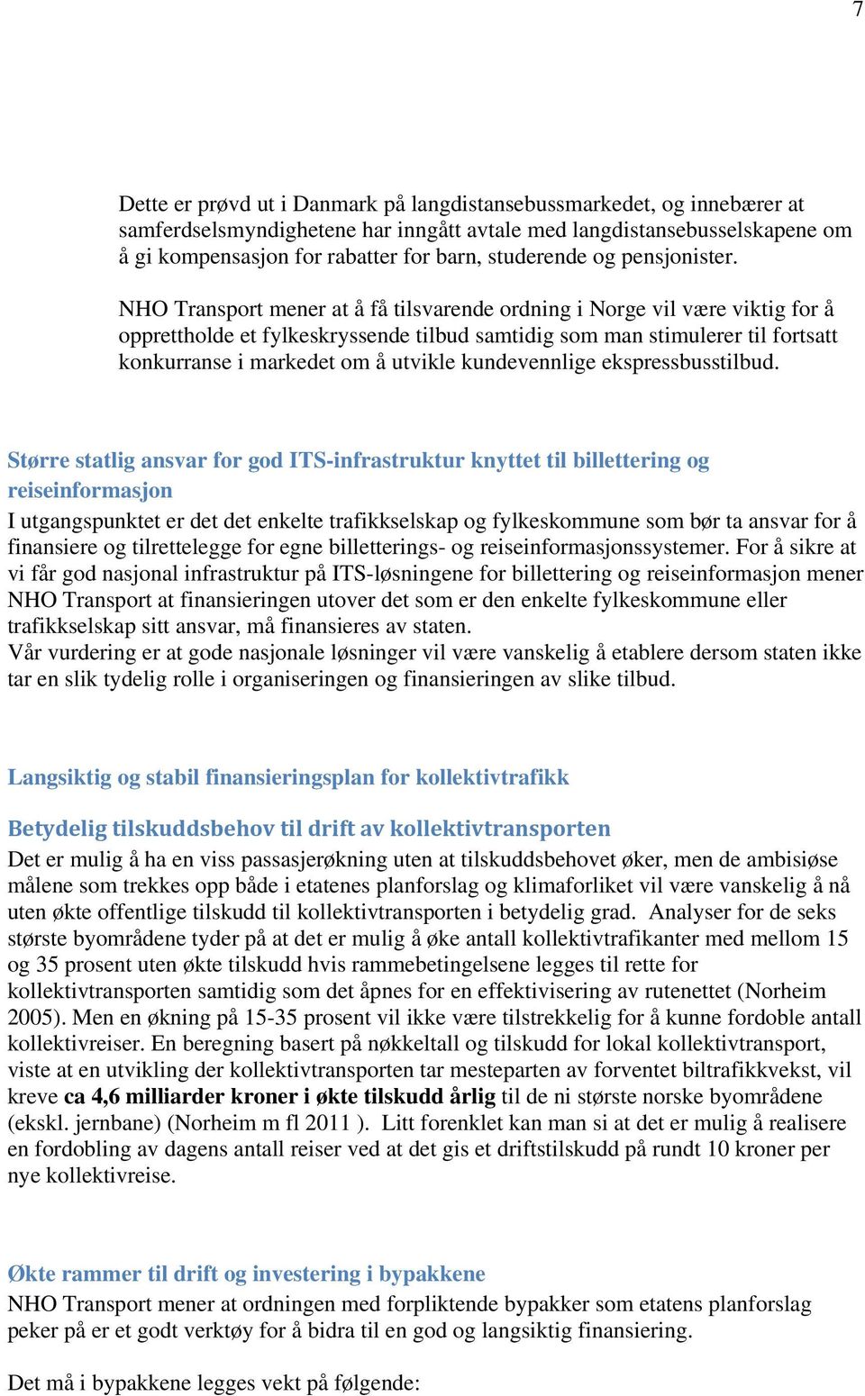 NHO Transport mener at å få tilsvarende ordning i Norge vil være viktig for å opprettholde et fylkeskryssende tilbud samtidig som man stimulerer til fortsatt konkurranse i markedet om å utvikle