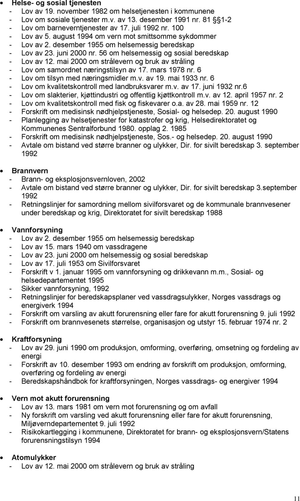 mai 2000 om strålevern og bruk av stråling - Lov om samordnet næringstilsyn av 17. mars 1978 nr. 6 - Lov om tilsyn med næringsmidler m.v. av 19. mai 1933 nr.