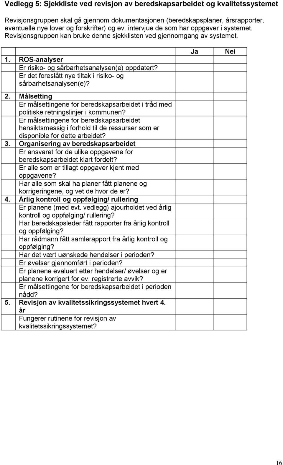 Er det foreslått nye tiltak i risiko- og sårbarhetsanalysen(e)? 2. Målsetting Er målsettingene for beredskapsarbeidet i tråd med politiske retningslinjer i kommunen?