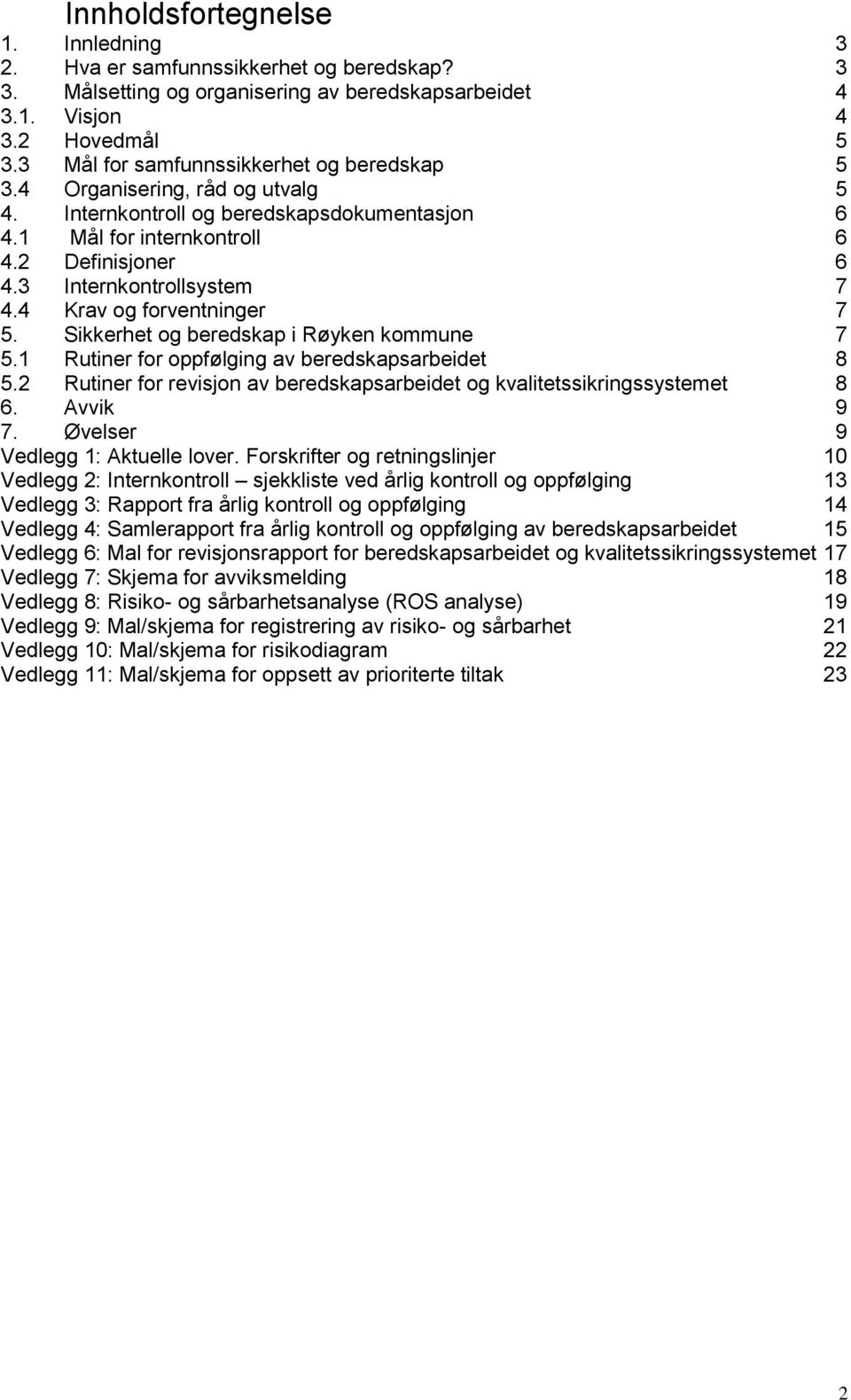 3 Internkontrollsystem 7 4.4 Krav og forventninger 7 5. Sikkerhet og beredskap i Røyken kommune 7 5.1 Rutiner for oppfølging av beredskapsarbeidet 8 5.