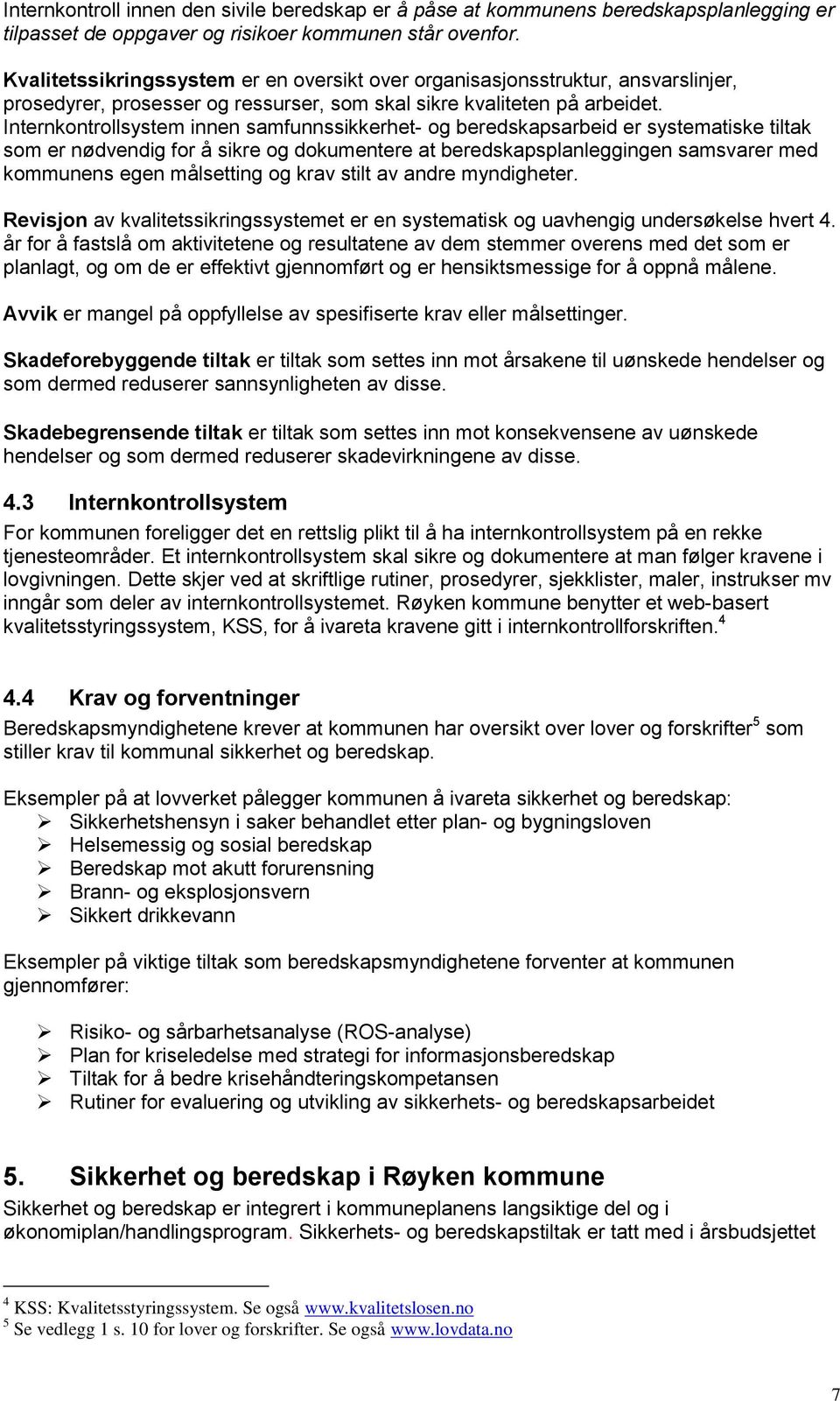 Internkontrollsystem innen samfunnssikkerhet- og beredskapsarbeid er systematiske tiltak som er nødvendig for å sikre og dokumentere at beredskapsplanleggingen samsvarer med kommunens egen målsetting