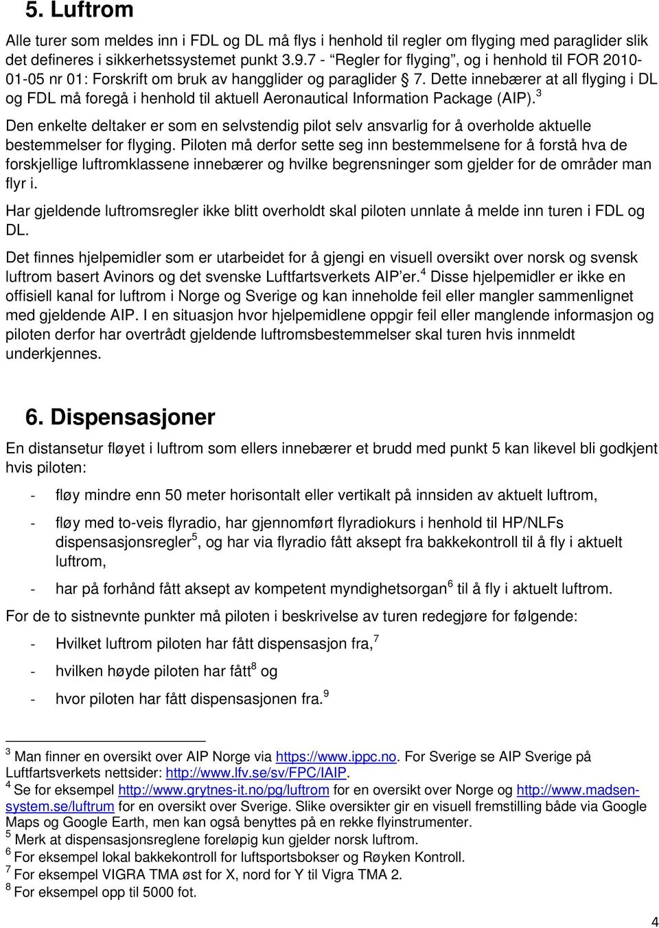 Dette innebærer at all flyging i DL og FDL må foregå i henhold til aktuell Aeronautical Information Package (AIP).