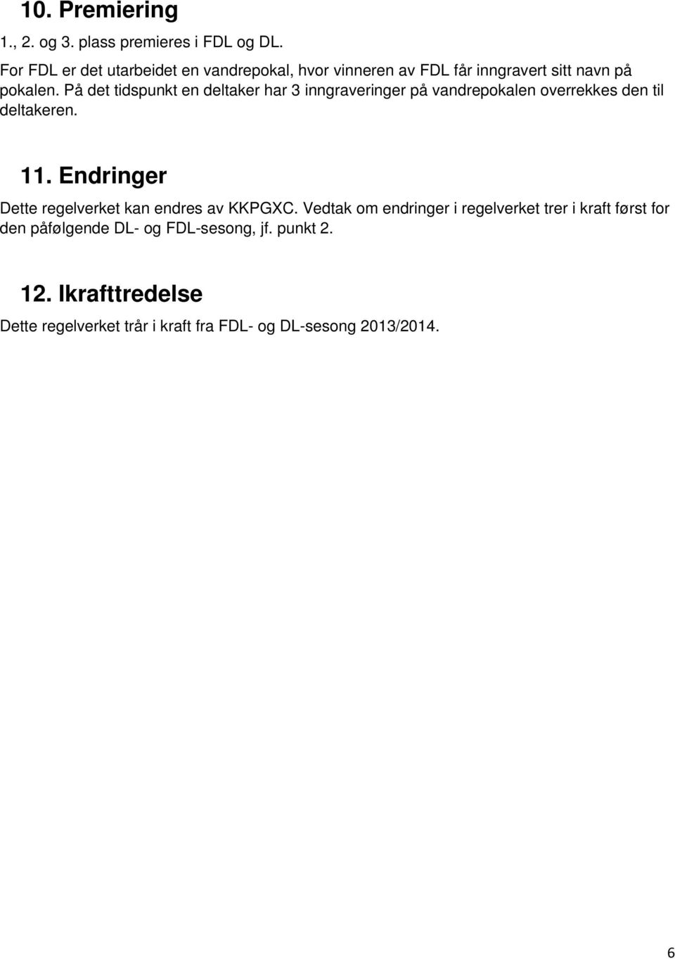 På det tidspunkt en deltaker har 3 inngraveringer på vandrepokalen overrekkes den til deltakeren. 11.