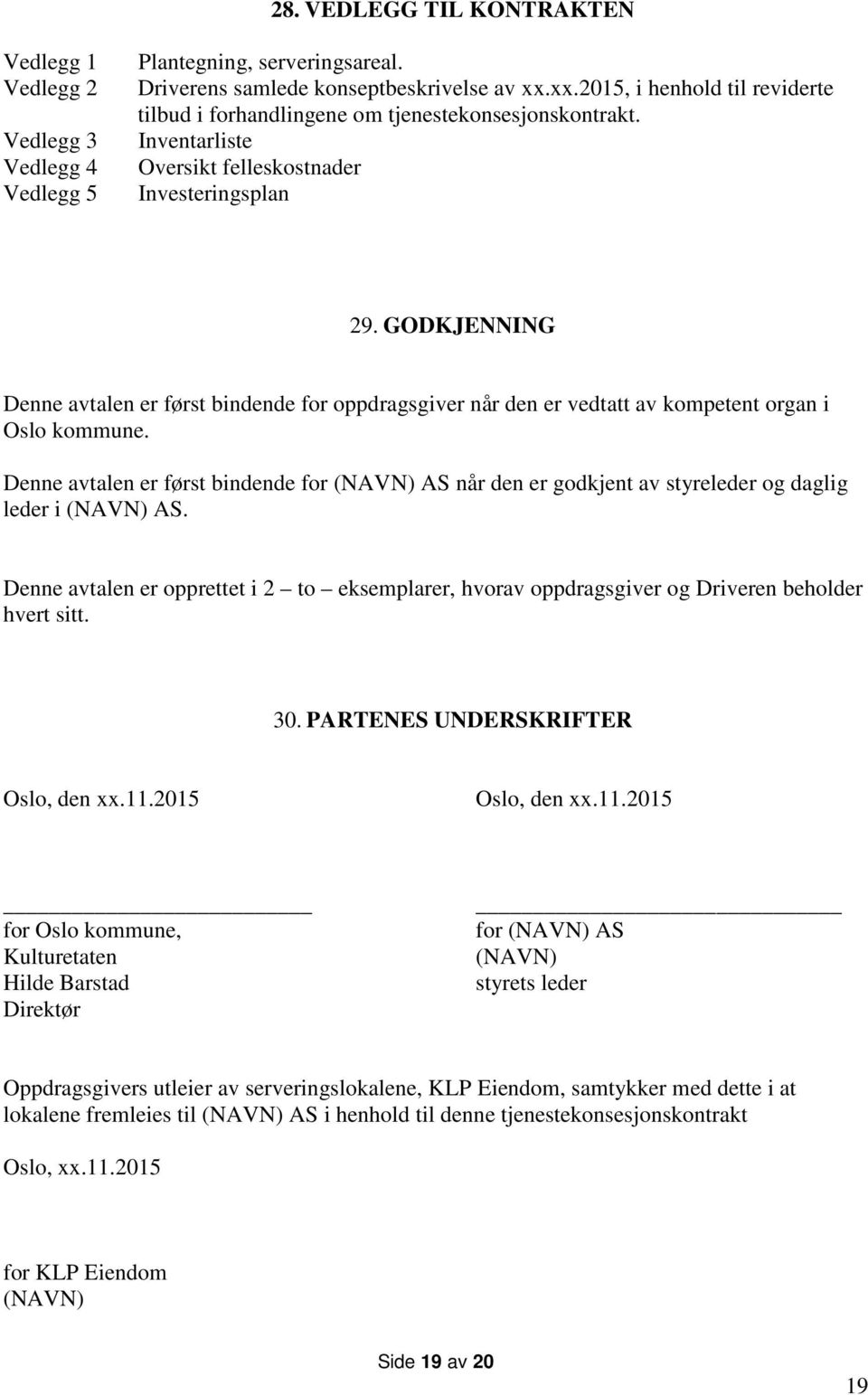 GODKJENNING Denne avtalen er først bindende for oppdragsgiver når den er vedtatt av kompetent organ i Oslo kommune.