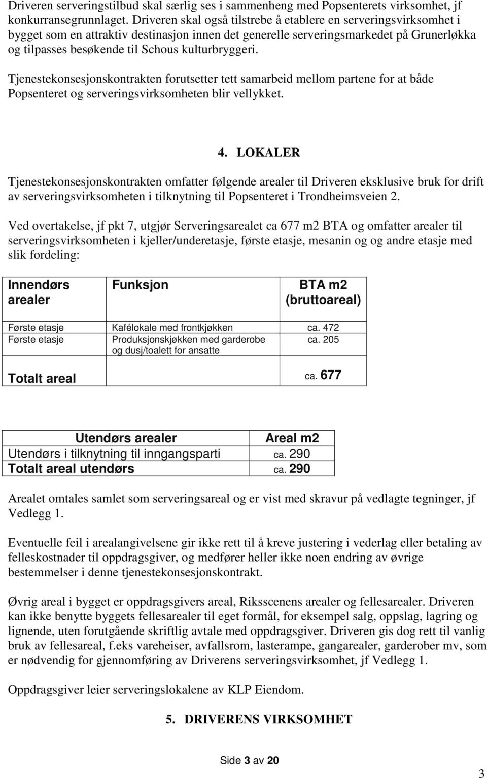 kulturbryggeri. Tjenestekonsesjonskontrakten forutsetter tett samarbeid mellom partene for at både Popsenteret og serveringsvirksomheten blir vellykket. 4.