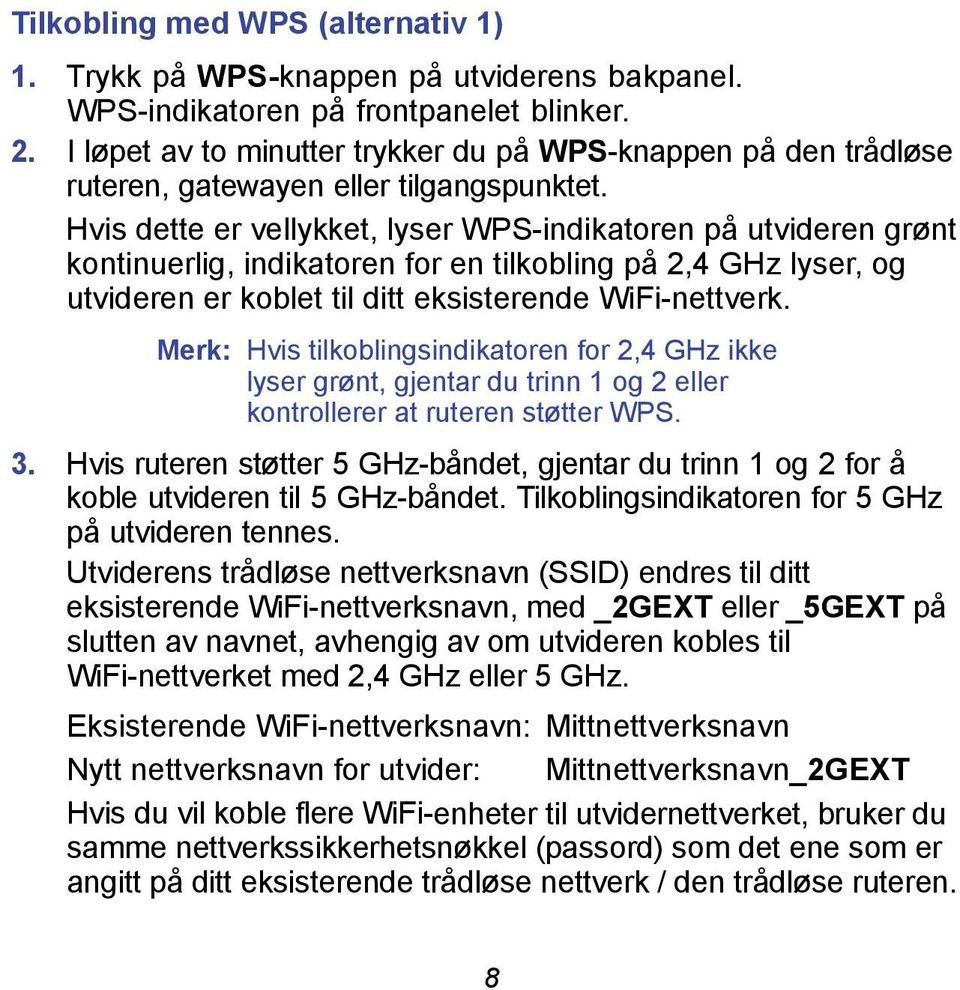 Hvis dette er vellykket, lyser WPS-indikatoren på utvideren grønt kontinuerlig, indikatoren for en tilkobling på 2,4 GHz lyser, og utvideren er koblet til ditt eksisterende WiFi-nettverk.