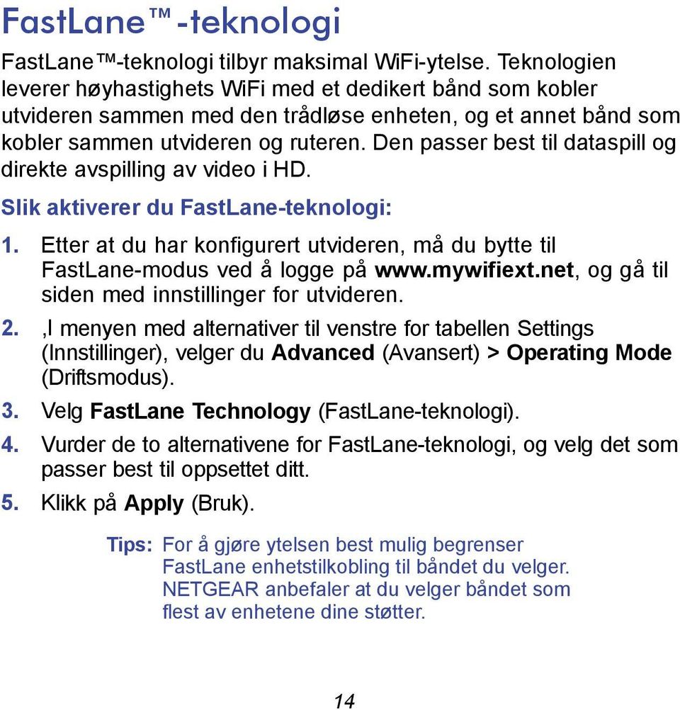 Den passer best til dataspill og direkte avspilling av video i HD. Slik aktiverer du FastLane-teknologi: 1. Etter at du har konfigurert utvideren, må du bytte til FastLane-modus ved å logge på www.