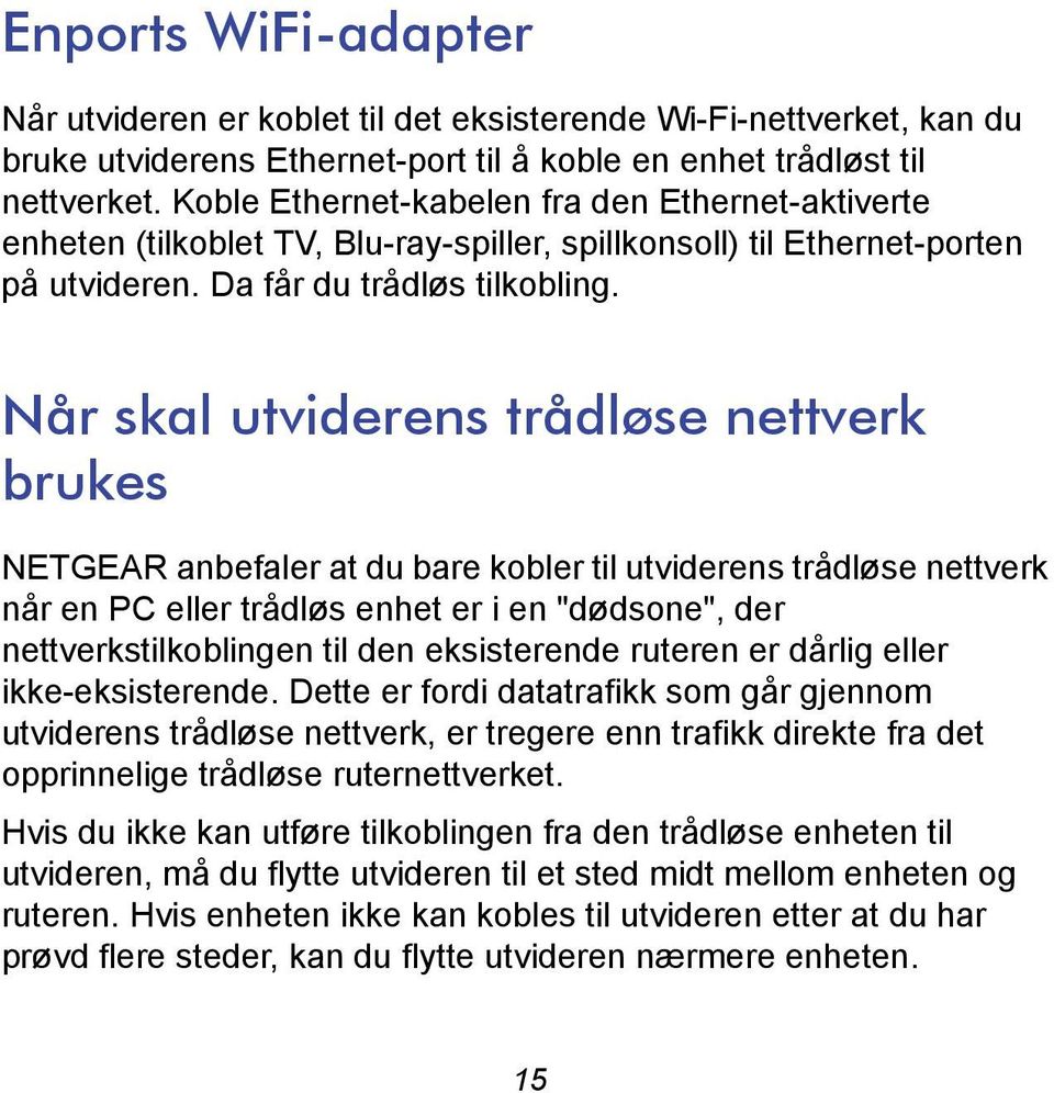 Når skal utviderens trådløse nettverk brukes NETGEAR anbefaler at du bare kobler til utviderens trådløse nettverk når en PC eller trådløs enhet er i en "dødsone", der nettverkstilkoblingen til den