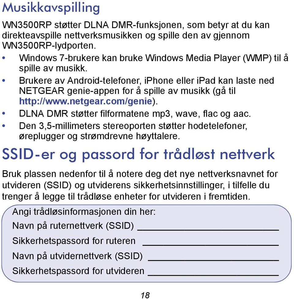 Brukere av Android-telefoner, iphone eller ipad kan laste ned NETGEAR genie-appen for å spille av musikk (gå til http://www.netgear.com/genie). DLNA DMR støtter filformatene mp3, wave, flac og aac.