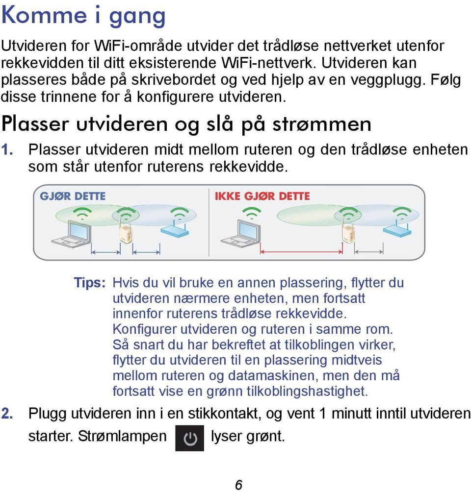 Plasser utvideren midt mellom ruteren og den trådløse enheten som står utenfor ruterens rekkevidde.