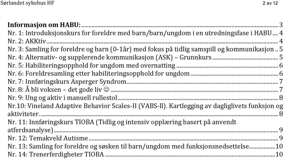 .. 6 Nr. 6: Foreldresamling etter habiliteringsopphold for ungdom... 6 Nr. 7: Innføringskurs Asperger Syndrom... 7 Nr. 8: Å bli voksen det gode liv... 7 Nr. 9: Ung og aktiv i manuell rullestol... 8 Nr.