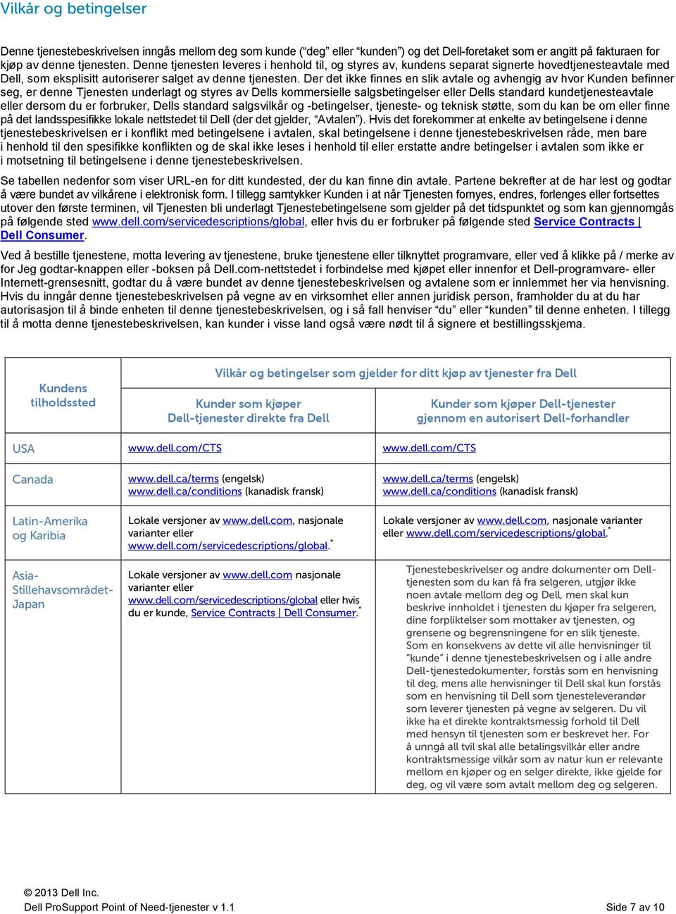 Der det ikke finnes en slik avtale og avhengig av hvor Kunden befinner seg, er denne Tjenesten underlagt og styres av Dells kommersielle salgsbetingelser eller Dells standard kundetjenesteavtale