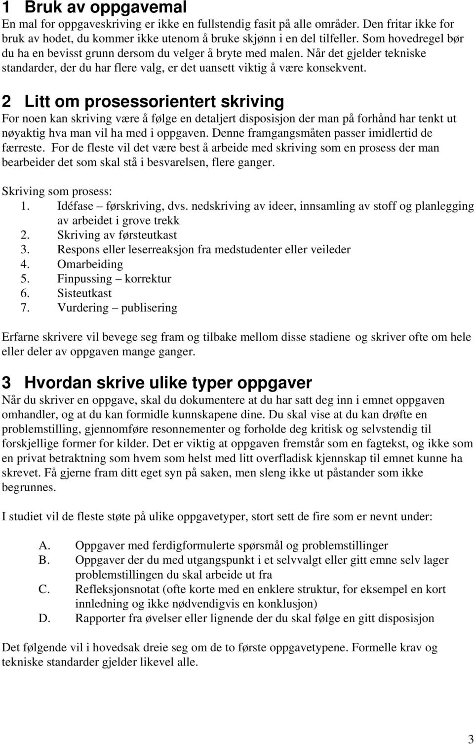 2 Litt om prosessorientert skriving For noen kan skriving være å følge en detaljert disposisjon der man på forhånd har tenkt ut nøyaktig hva man vil ha med i oppgaven.