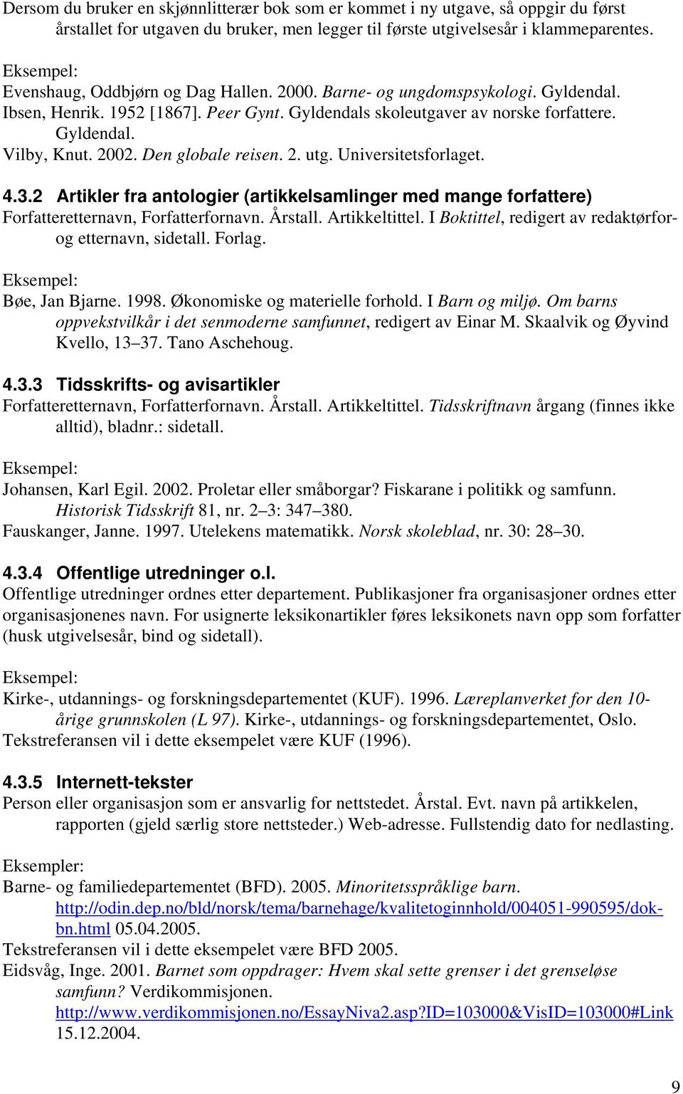 2002. Den globale reisen. 2. utg. Universitetsforlaget. 4.3.2 Artikler fra antologier (artikkelsamlinger med mange forfattere) Forfatteretternavn, Forfatterfornavn. Årstall. Artikkeltittel.