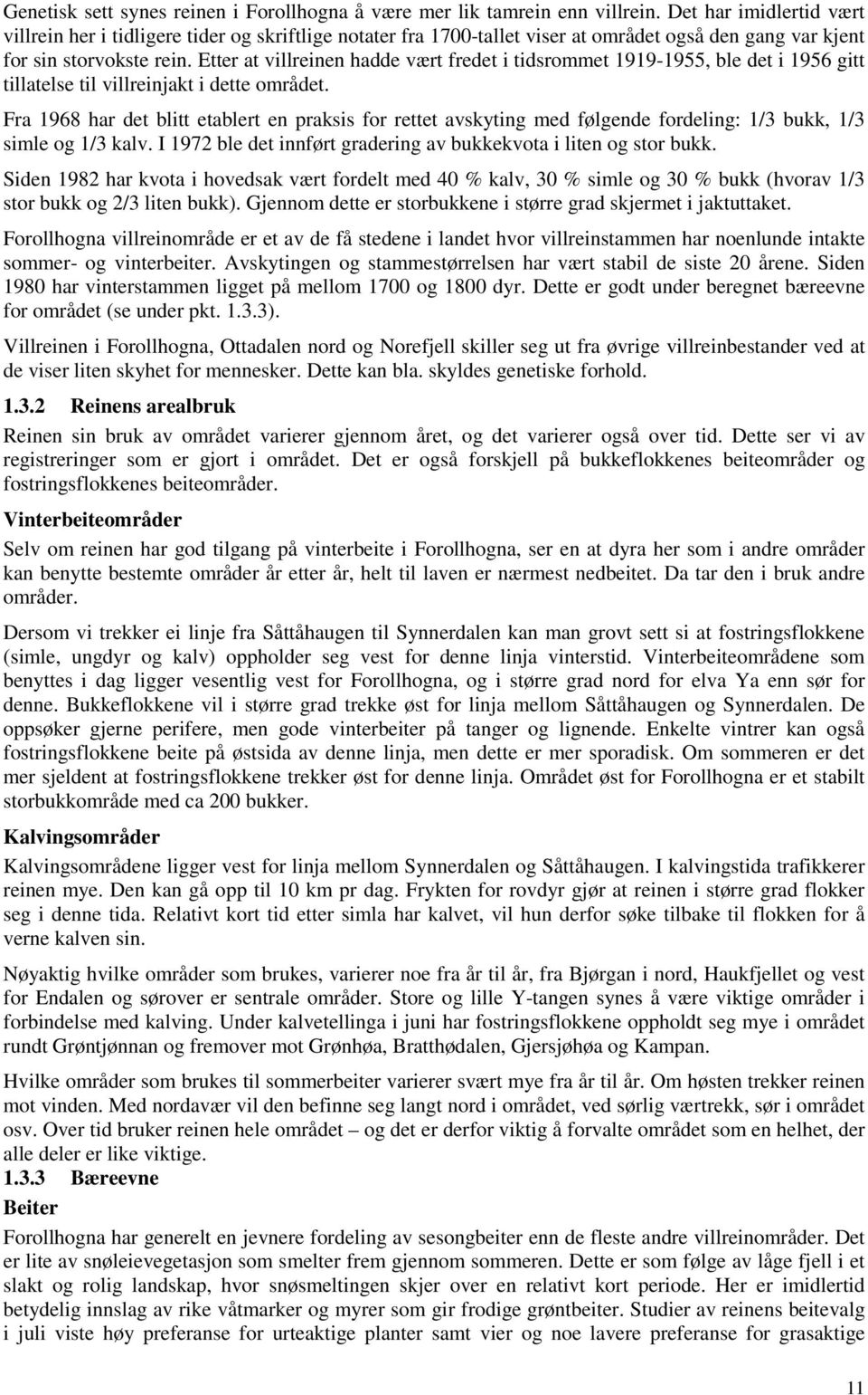 Etter at villreinen hadde vært fredet i tidsrommet 1919-1955, ble det i 1956 gitt tillatelse til villreinjakt i dette området.