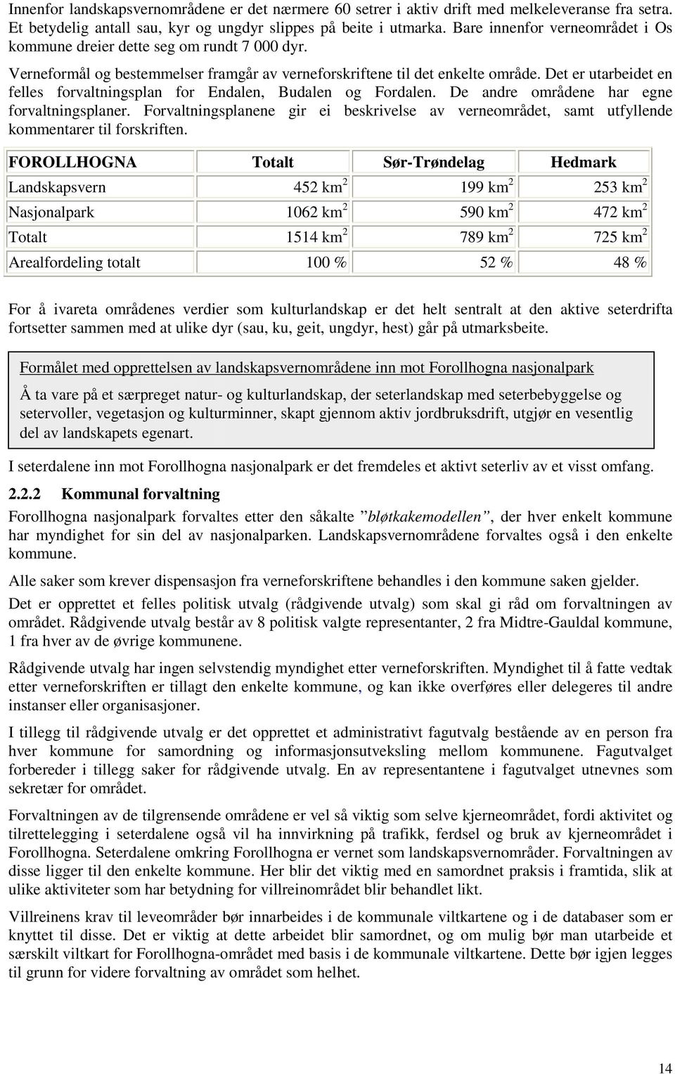 Det er utarbeidet en felles forvaltningsplan for Endalen, Budalen og Fordalen. De andre områdene har egne forvaltningsplaner.