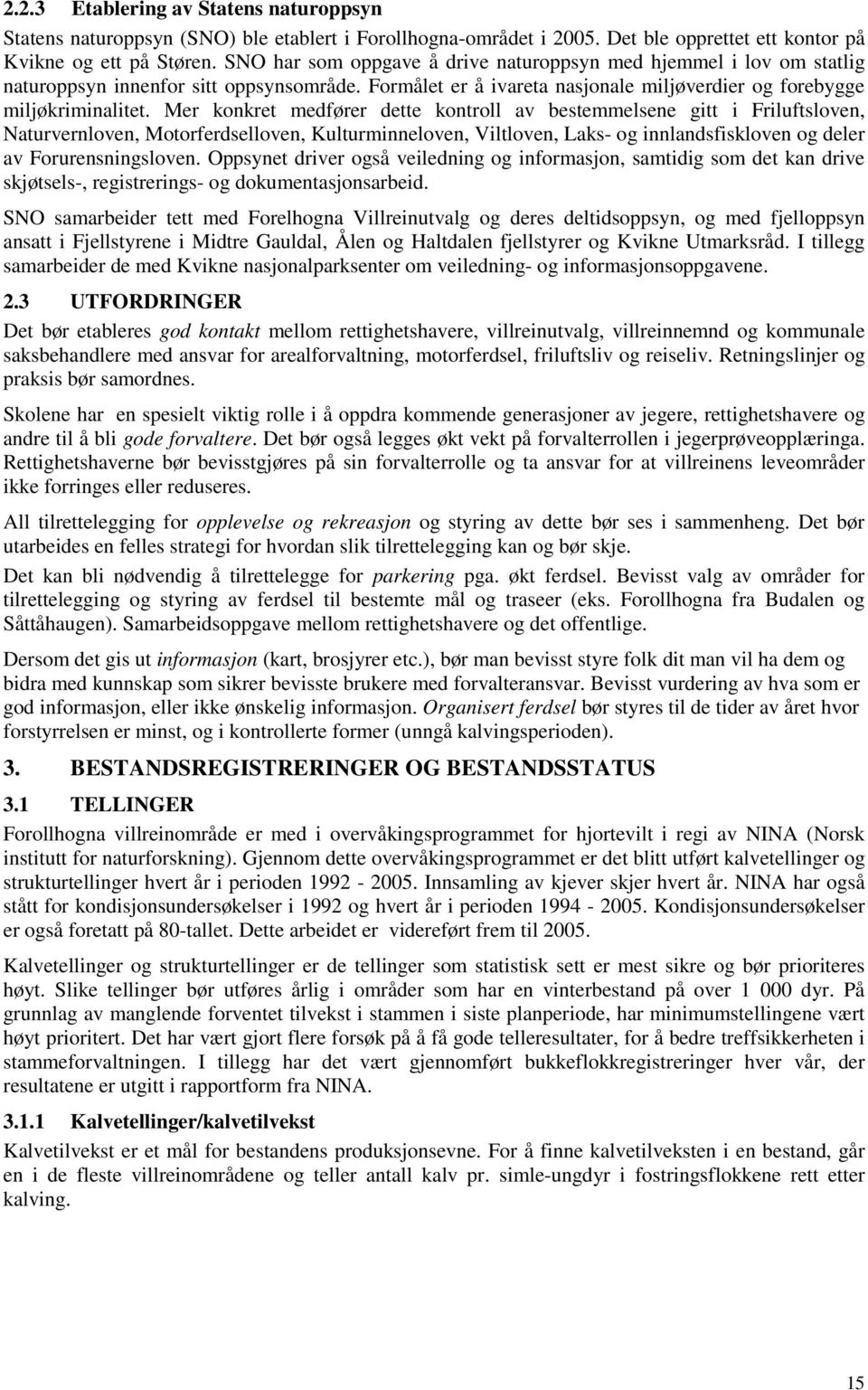 Mer konkret medfører dette kontroll av bestemmelsene gitt i Friluftsloven, Naturvernloven, Motorferdselloven, Kulturminneloven, Viltloven, Laks- og innlandsfiskloven og deler av Forurensningsloven.