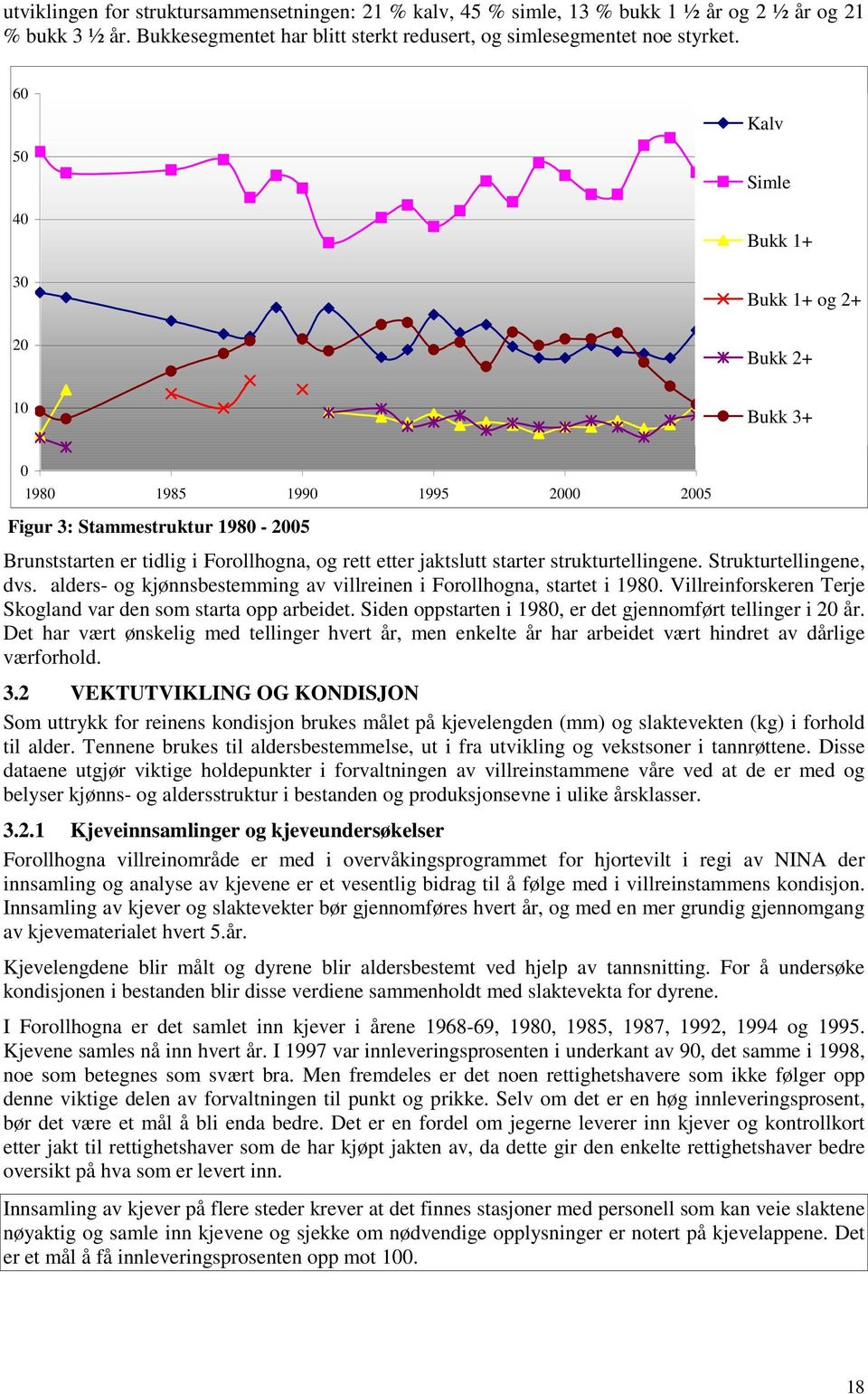 starter strukturtellingene. Strukturtellingene, dvs. alders- og kjønnsbestemming av villreinen i Forollhogna, startet i 1980. Villreinforskeren Terje Skogland var den som starta opp arbeidet.