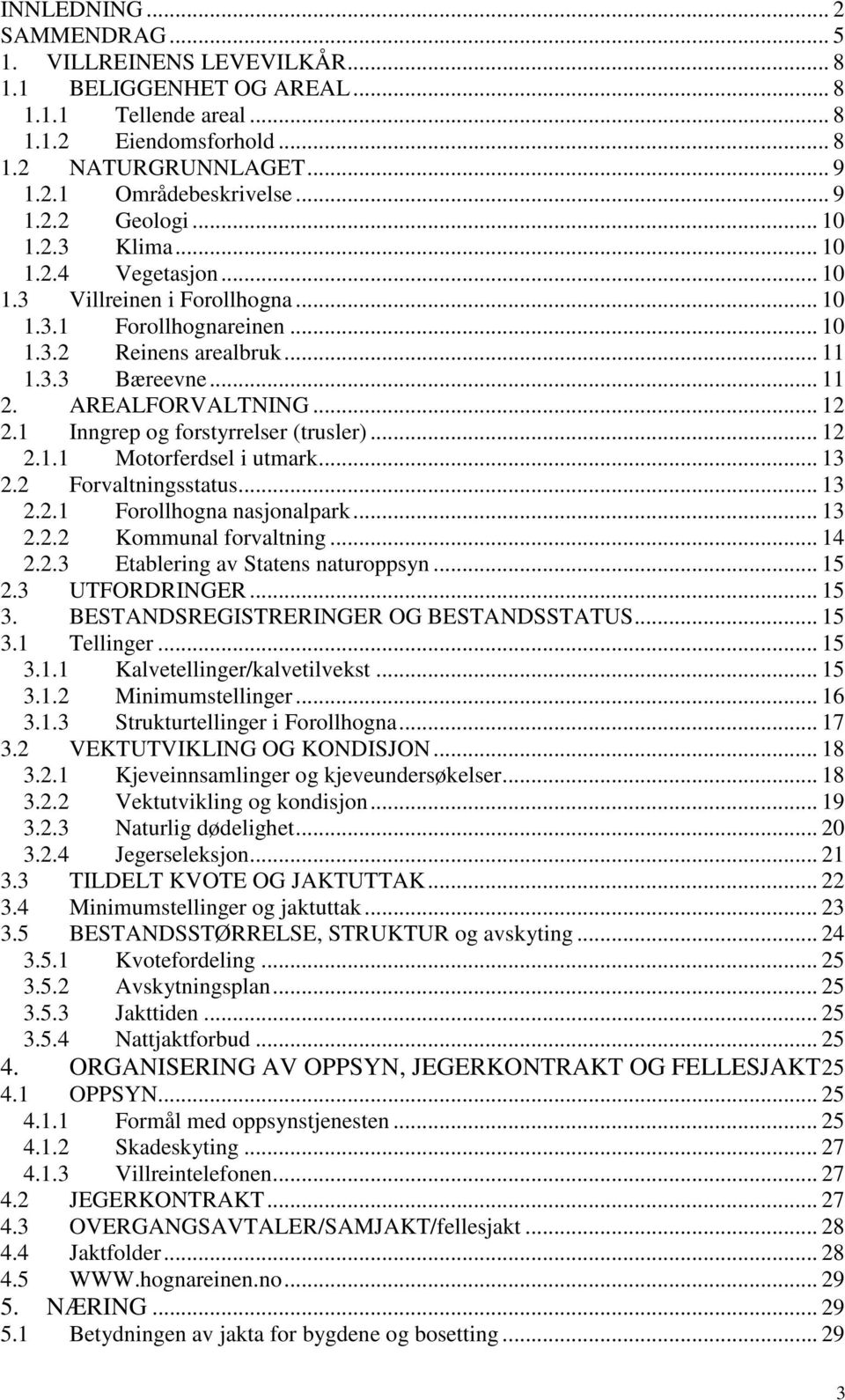 1 Inngrep og forstyrrelser (trusler)... 12 2.1.1 Motorferdsel i utmark... 13 2.2 Forvaltningsstatus... 13 2.2.1 Forollhogna nasjonalpark... 13 2.2.2 Kommunal forvaltning... 14 2.2.3 Etablering av Statens naturoppsyn.