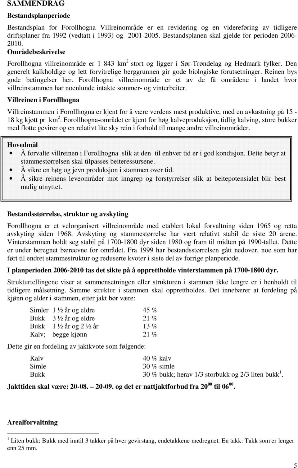 Den generelt kalkholdige og lett forvitrelige berggrunnen gir gode biologiske forutsetninger. Reinen bys gode betingelser her.