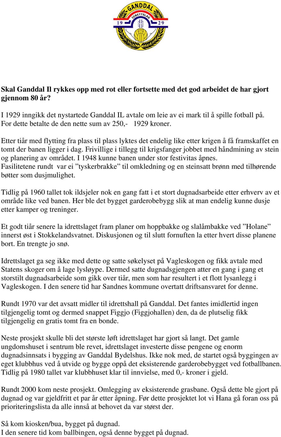 Frivillige i tillegg til krigsfanger jobbet med håndmining av stein og planering av området. I 1948 kunne banen under stor festivitas åpnes.