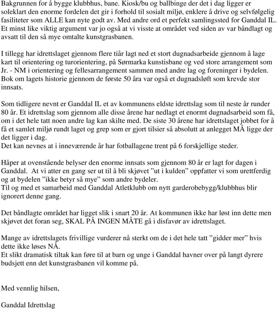 Med andre ord et perfekt samlingssted for Ganddal IL. Et minst like viktig argument var jo også at vi visste at området ved siden av var båndlagt og avsatt til den så mye omtalte kunstgrasbanen.