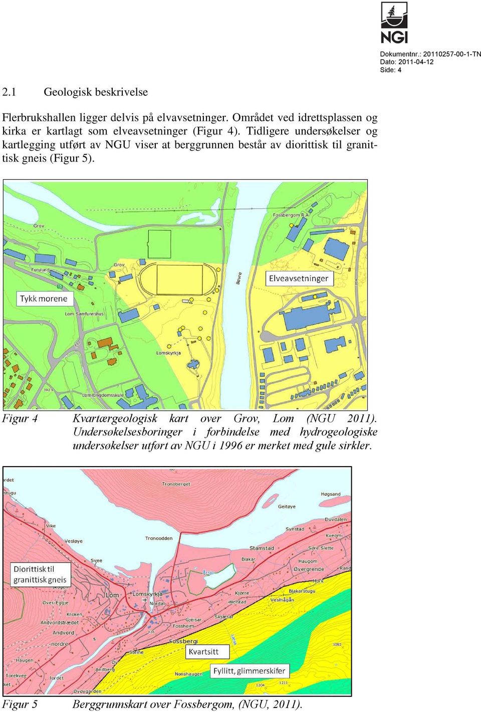 Tidligere undersøkelser og kartlegging utført av NGU viser at berggrunnen består av diorittisk til granittisk gneis (Figur 5).