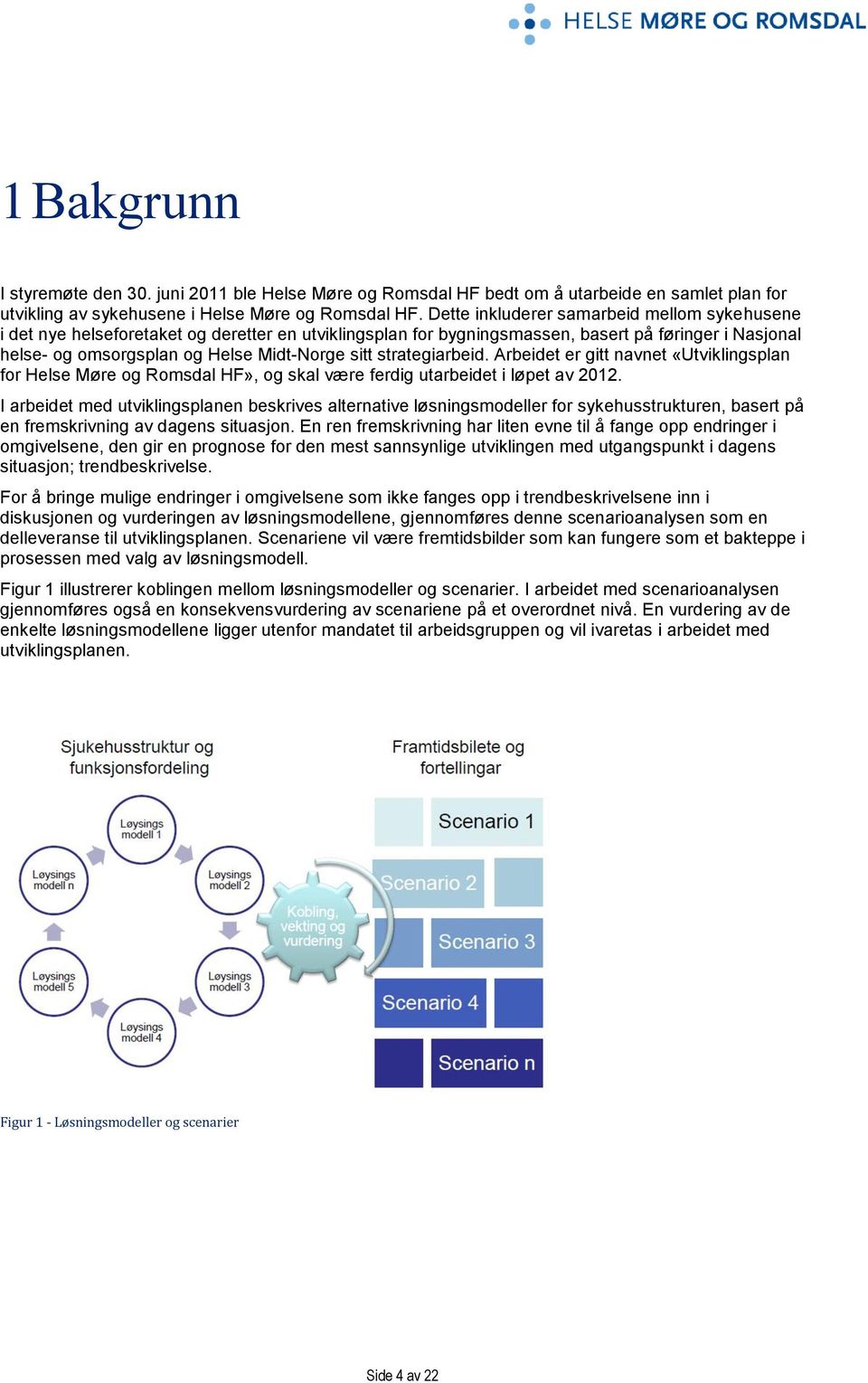 strategiarbeid. Arbeidet er gitt navnet «Utviklingsplan for Helse Møre og Romsdal HF», og skal være ferdig utarbeidet i løpet av 2012.