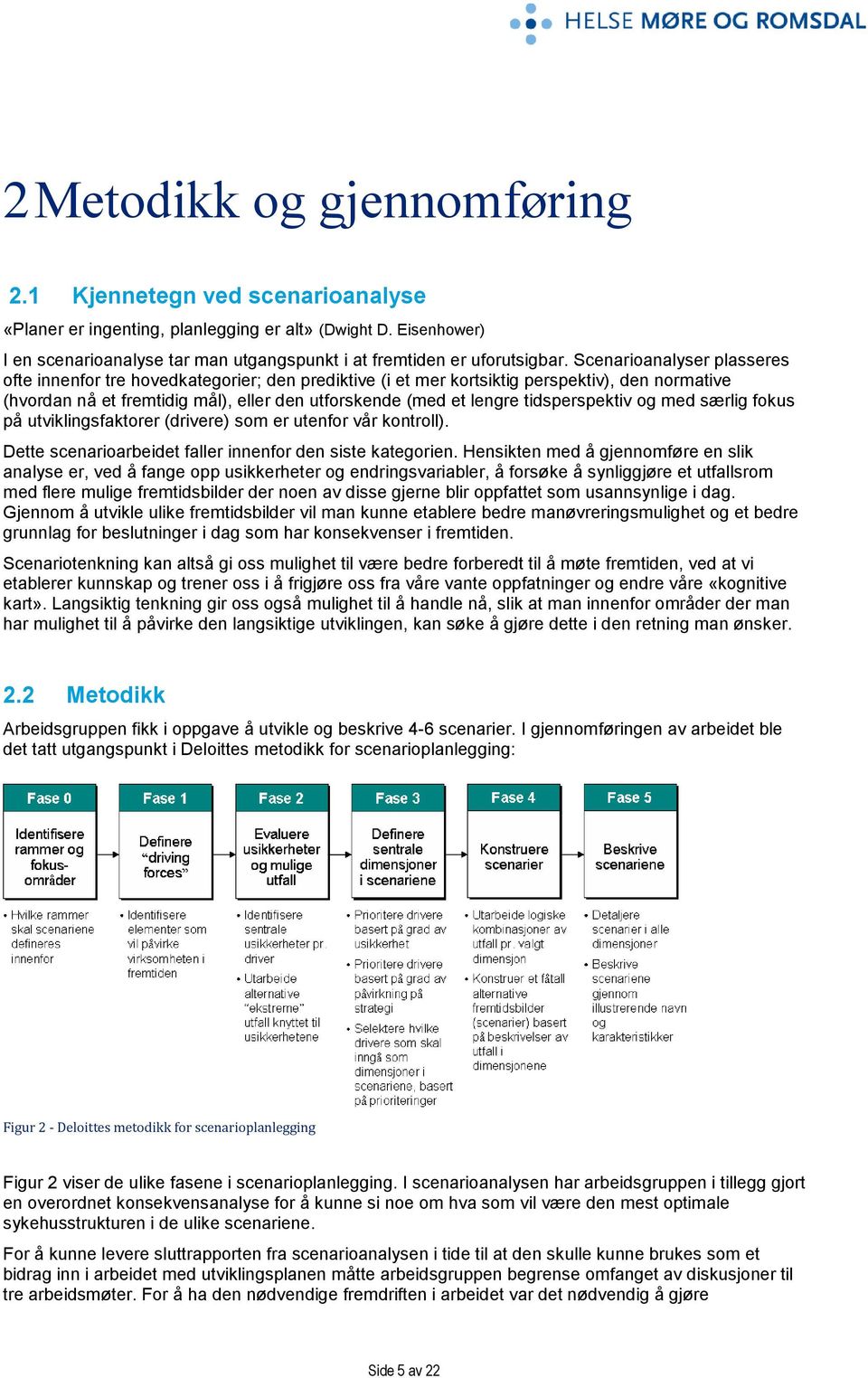 Scenarioanalyser plasseres ofte innenfor tre hovedkategorier; den prediktive (i et mer kortsiktig perspektiv), den normative (hvordan nå et fremtidig mål), eller den utforskende (med et lengre