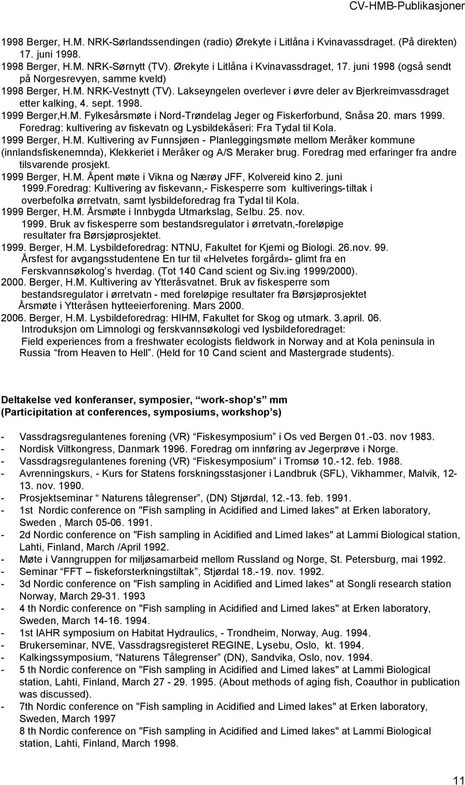 mars 1999. Foredrag: kultivering av fiskevatn og Lysbildekåseri: Fra Tydal til Kola. 1999 Berger, H.M.
