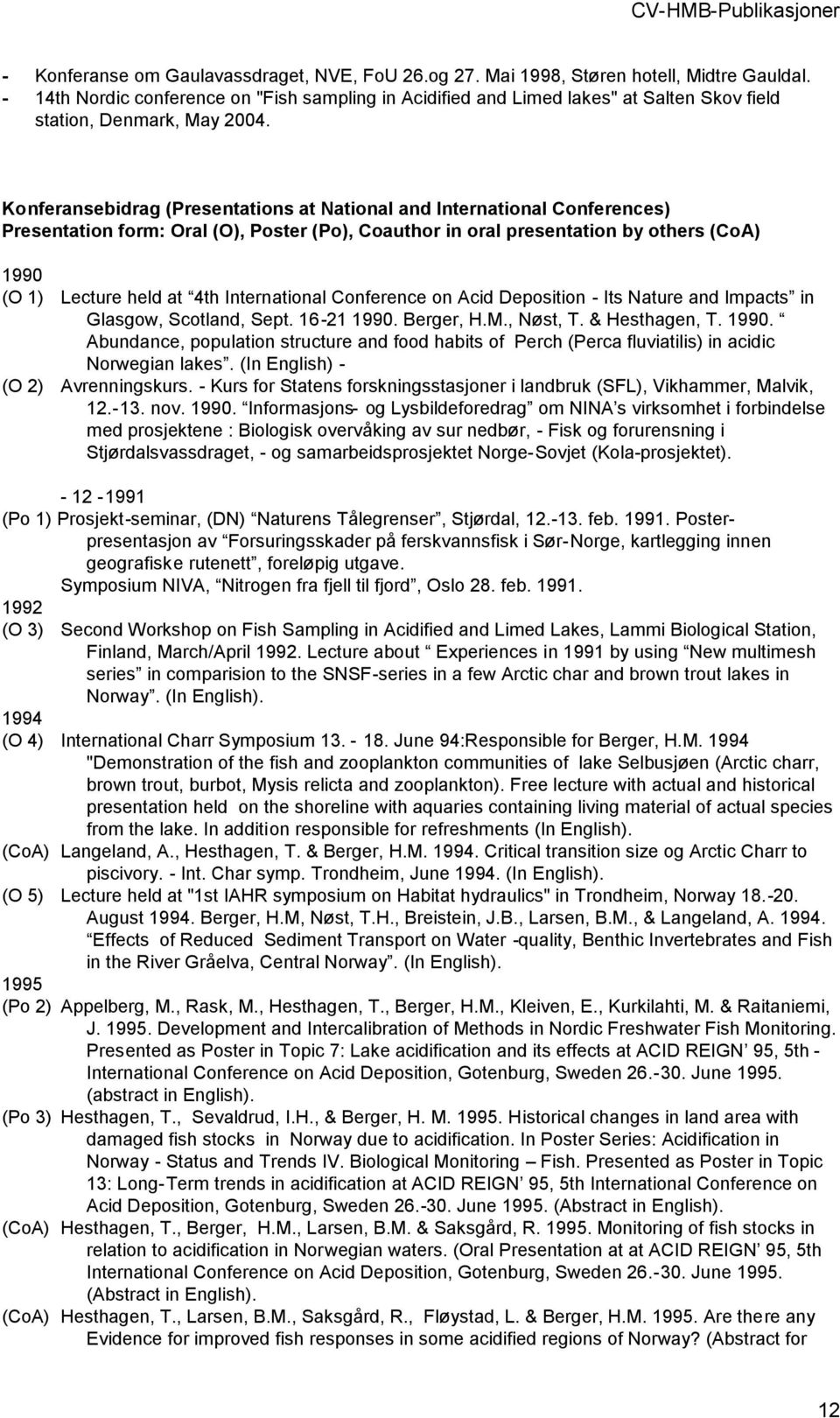 Konferansebidrag (Presentations at National and International Conferences) Presentation form: Oral (O), Poster (Po), Coauthor in oral presentation by others (CoA) 1990 (O 1) Lecture held at 4th