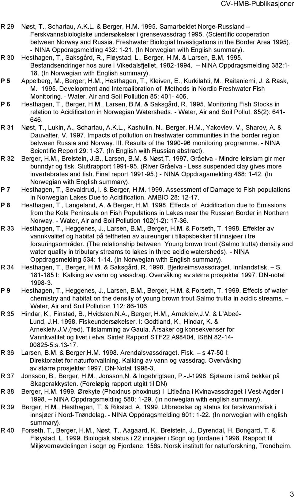 & Larsen, B.M. 1995. Bestandsendringer hos aure i Vikedalsfjellet, 1982-1994. NINA Oppdragsmelding 382:1-18. (In Norwegian with English summary). P 5 Appelberg, M., Berger, H.M., Hesthagen, T.