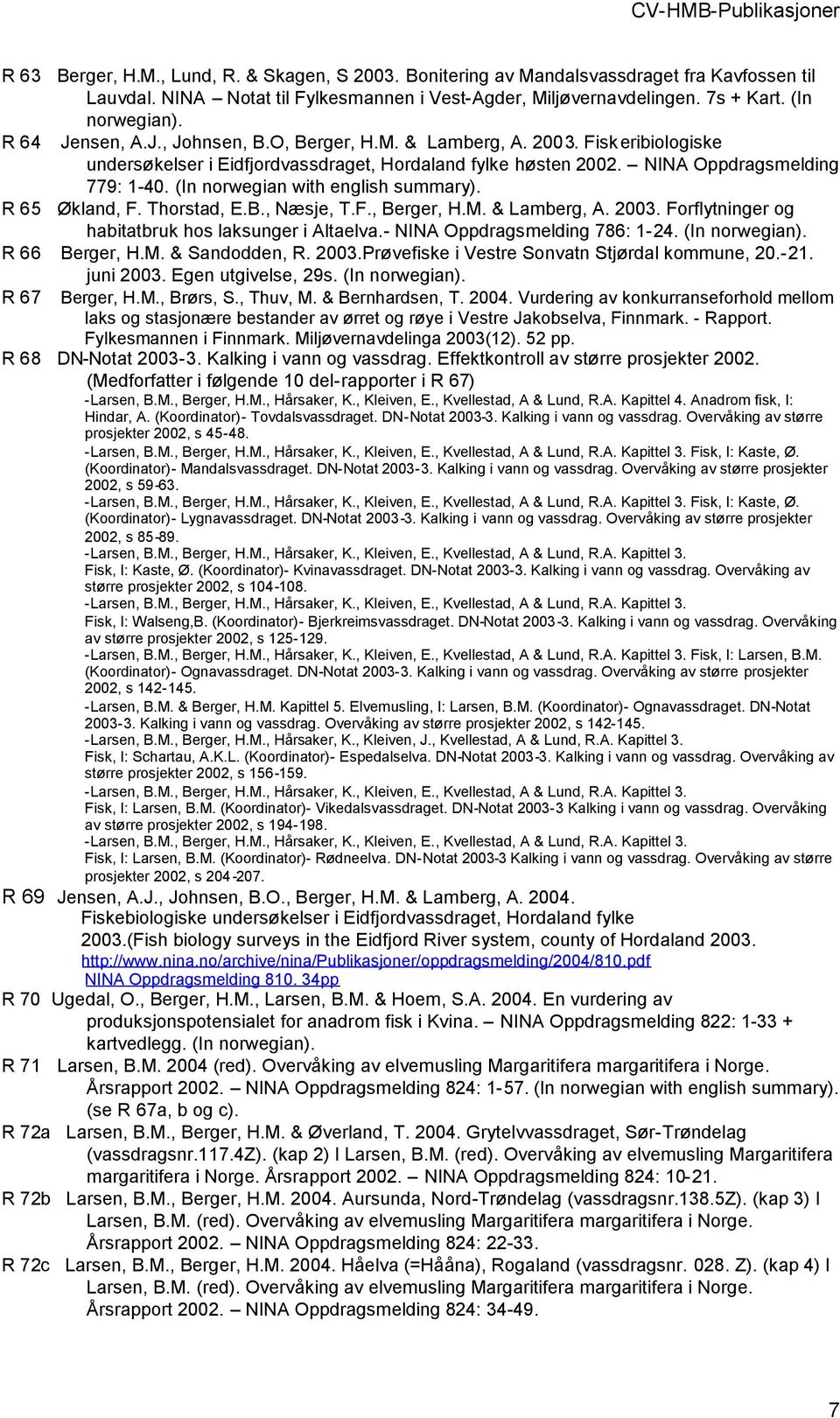 (In norwegian with english summary). R 65 Økland, F. Thorstad, E.B., Næsje, T.F., Berger, H.M. & Lamberg, A. 2003. Forflytninger og habitatbruk hos laksunger i Altaelva.