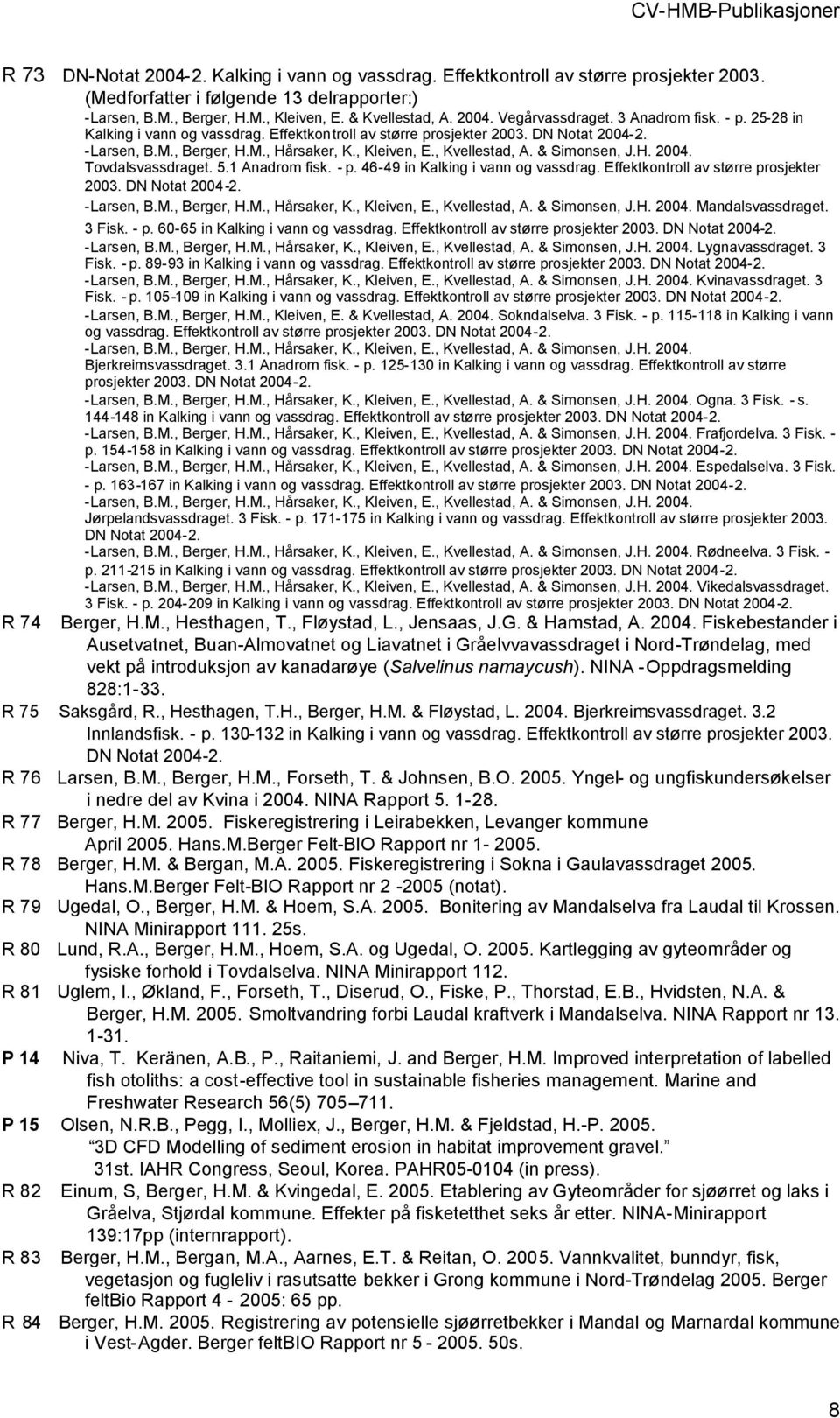 & Simonsen, J.H. 2004. Tovdalsvassdraget. 5.1 Anadrom fisk. - p. 46-49 in Kalking i vann og vassdrag. Effektkontroll av større prosjekter 2003. DN Notat 2004-2. -Larsen, B.M., Berger, H.M., Hårsaker, K.
