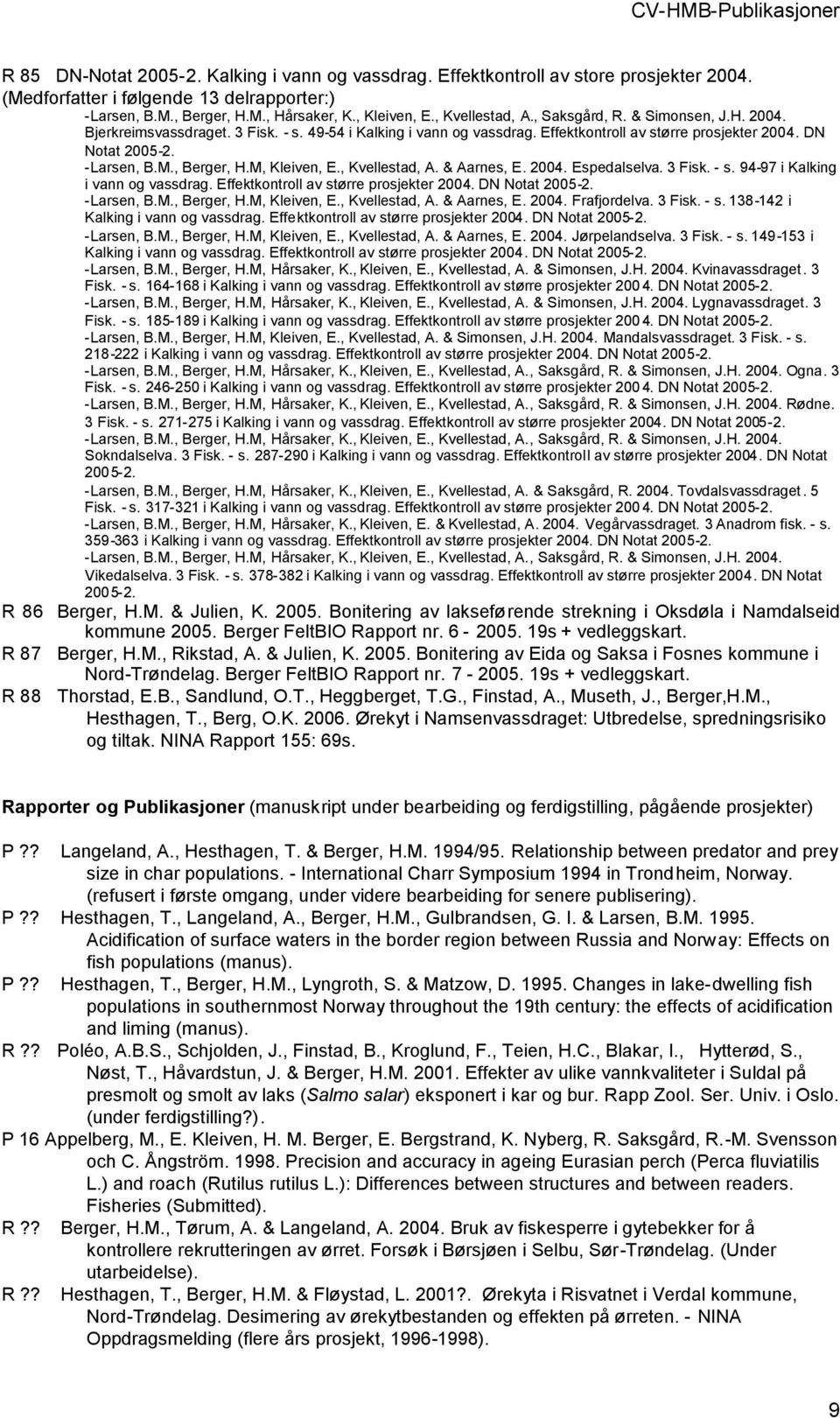 , Berger, H.M, Kleiven, E., Kvellestad, A. & Aarnes, E. 2004. Espedalselva. 3 Fisk. - s. 94-97 i Kalking i vann og vassdrag. Effektkontroll av større prosjekter 2004. DN Notat 2005-2. -Larsen, B.M., Berger, H.M, Kleiven, E., Kvellestad, A. & Aarnes, E. 2004. Frafjordelva.