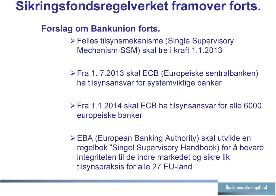 2013 skal ECB (Europeiske sentralbanken) ha tilsynsansvar for systemviktige banker Fra 1.1.2014 skal ECB ha tilsynsansvar