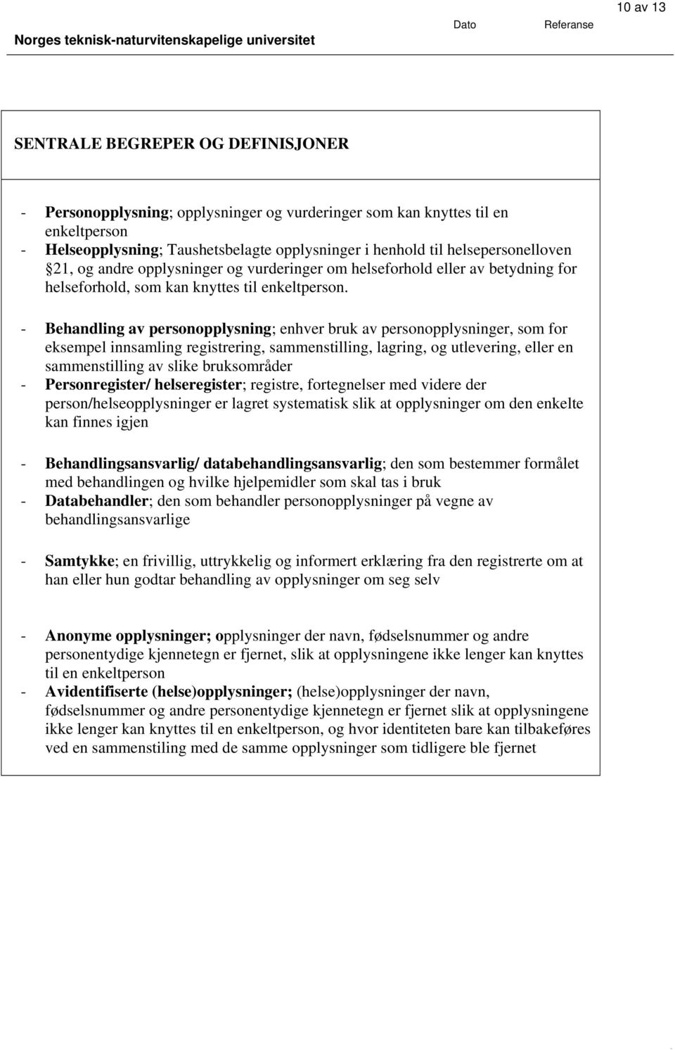 - Behandling av personopplysning; enhver bruk av personopplysninger, som for eksempel innsamling registrering, sammenstilling, lagring, og utlevering, eller en sammenstilling av slike bruksområder -