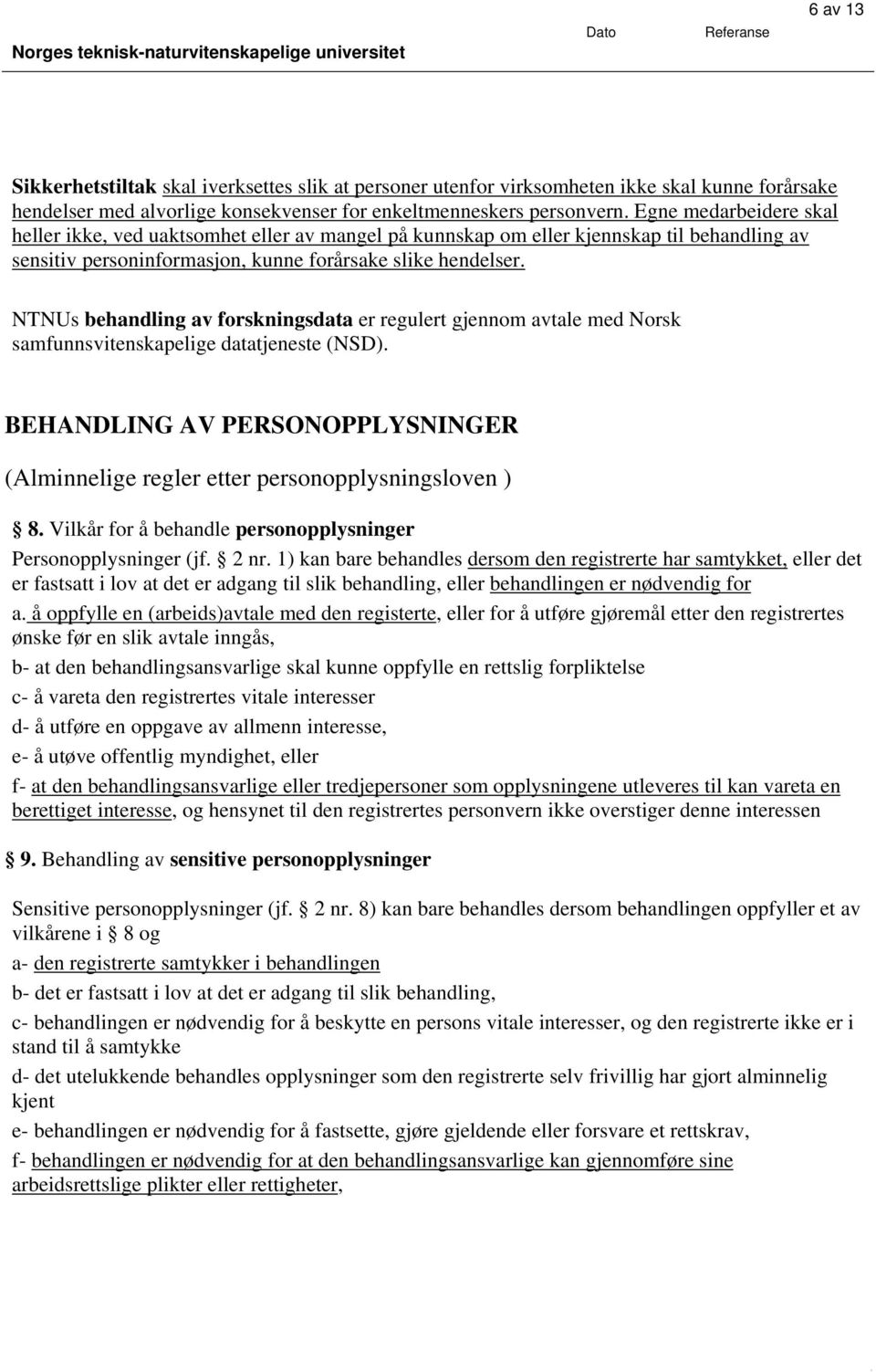 NTNUs behandling av forskningsdata er regulert gjennom avtale med Norsk samfunnsvitenskapelige datatjeneste (NSD).