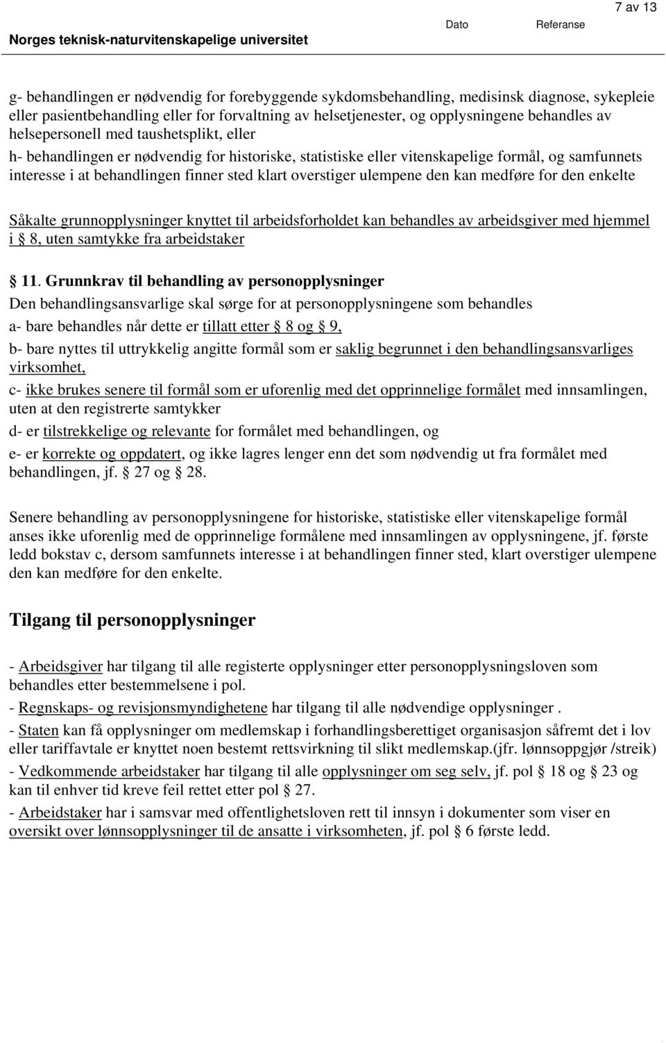 ulempene den kan medføre for den enkelte Såkalte grunnopplysninger knyttet til arbeidsforholdet kan behandles av arbeidsgiver med hjemmel i 8, uten samtykke fra arbeidstaker 11.