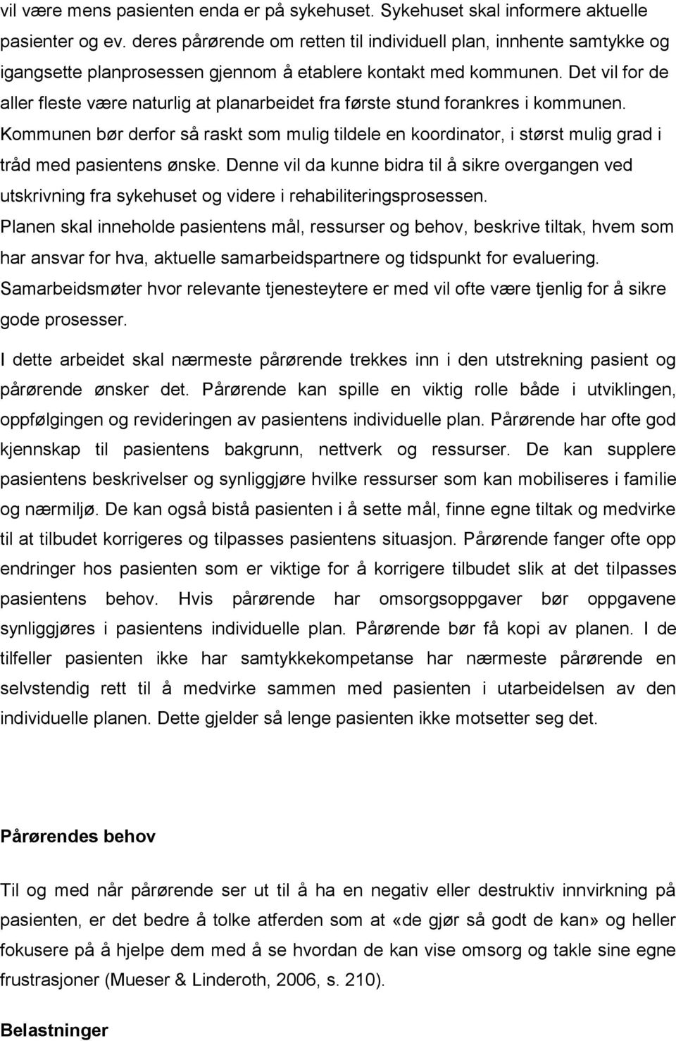 Det vil for de aller fleste være naturlig at planarbeidet fra første stund forankres i kommunen.