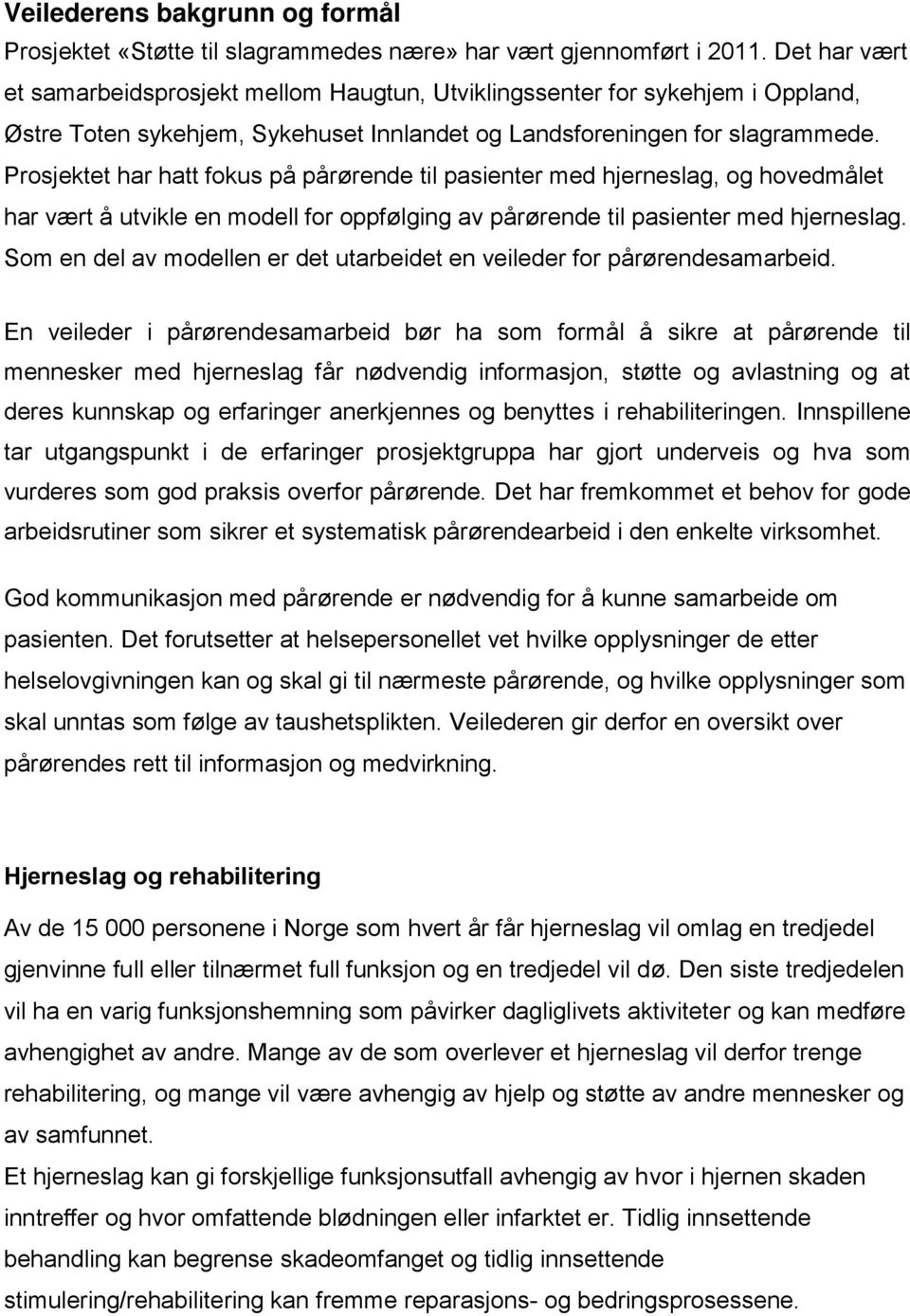 Prosjektet har hatt fokus på pårørende til pasienter med hjerneslag, og hovedmålet har vært å utvikle en modell for oppfølging av pårørende til pasienter med hjerneslag.