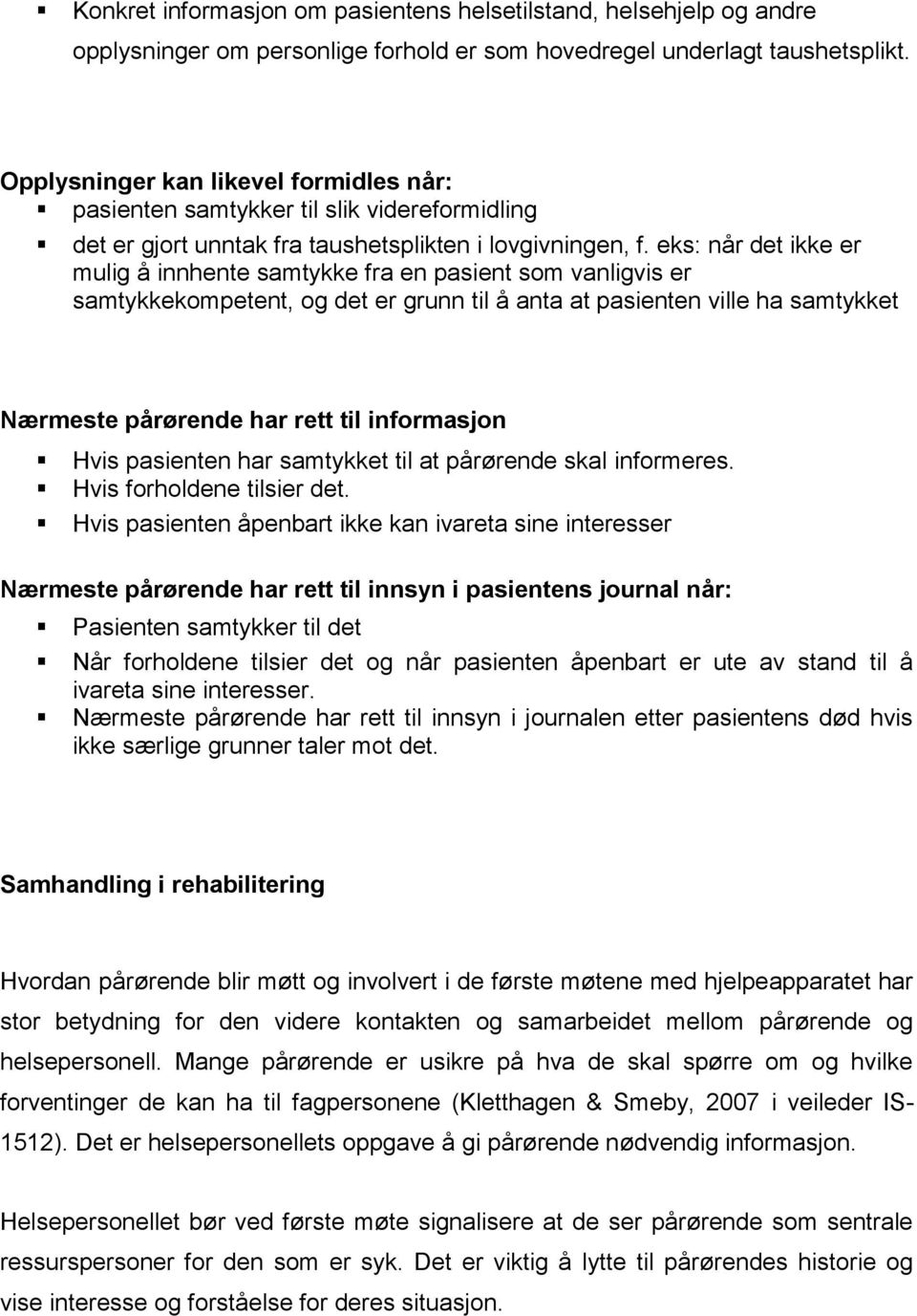 eks: når det ikke er mulig å innhente samtykke fra en pasient som vanligvis er samtykkekompetent, og det er grunn til å anta at pasienten ville ha samtykket Nærmeste pårørende har rett til