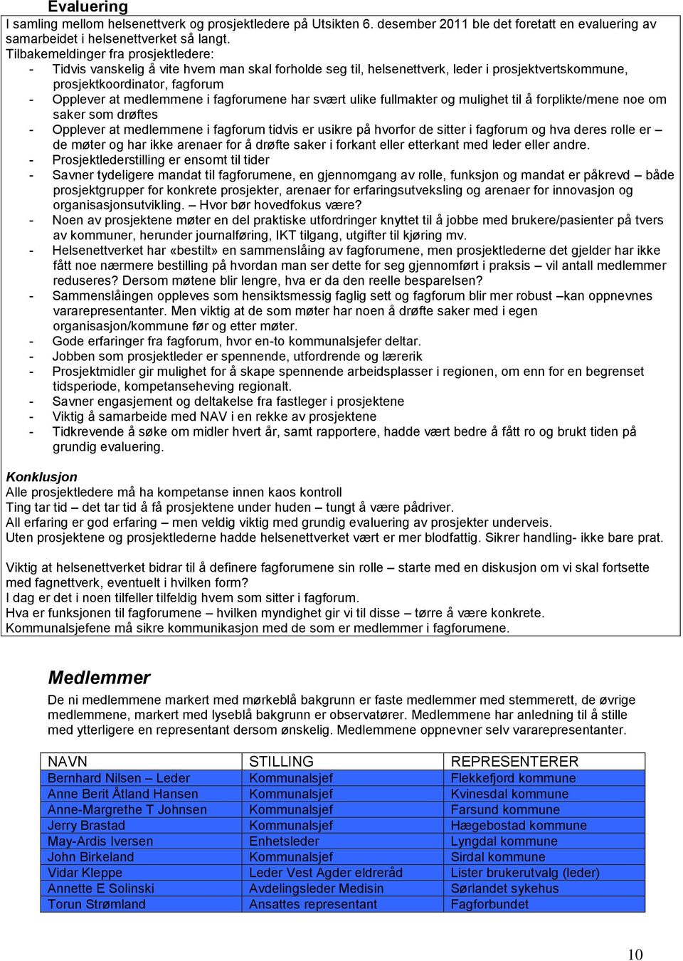 fagforumene har svært ulike fullmakter og mulighet til å forplikte/mene noe om saker som drøftes - Opplever at medlemmene i fagforum tidvis er usikre på hvorfor de sitter i fagforum og hva deres