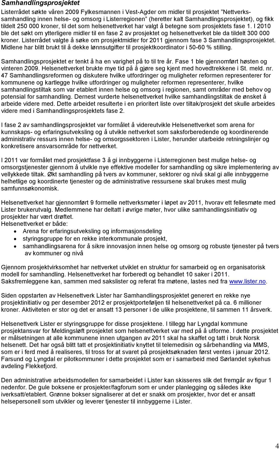 I 2010 ble det søkt om ytterligere midler til en fase 2 av prosjektet og helsenettverket ble da tildelt 300 000 kroner.