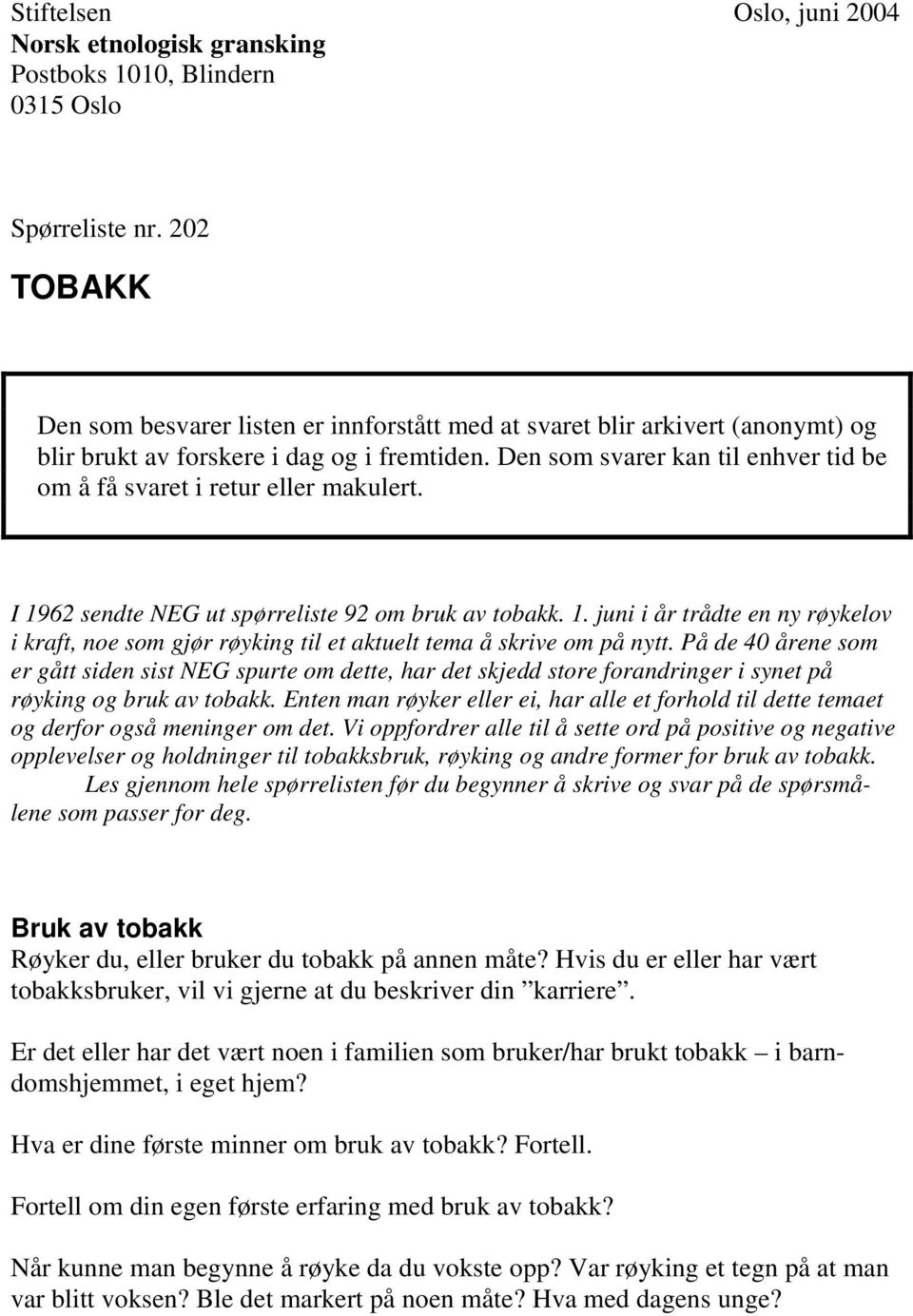 Den som svarer kan til enhver tid be om å få svaret i retur eller makulert. I 1962 sendte NEG ut spørreliste 92 om bruk av tobakk. 1. juni i år trådte en ny røykelov i kraft, noe som gjør røyking til et aktuelt tema å skrive om på nytt.