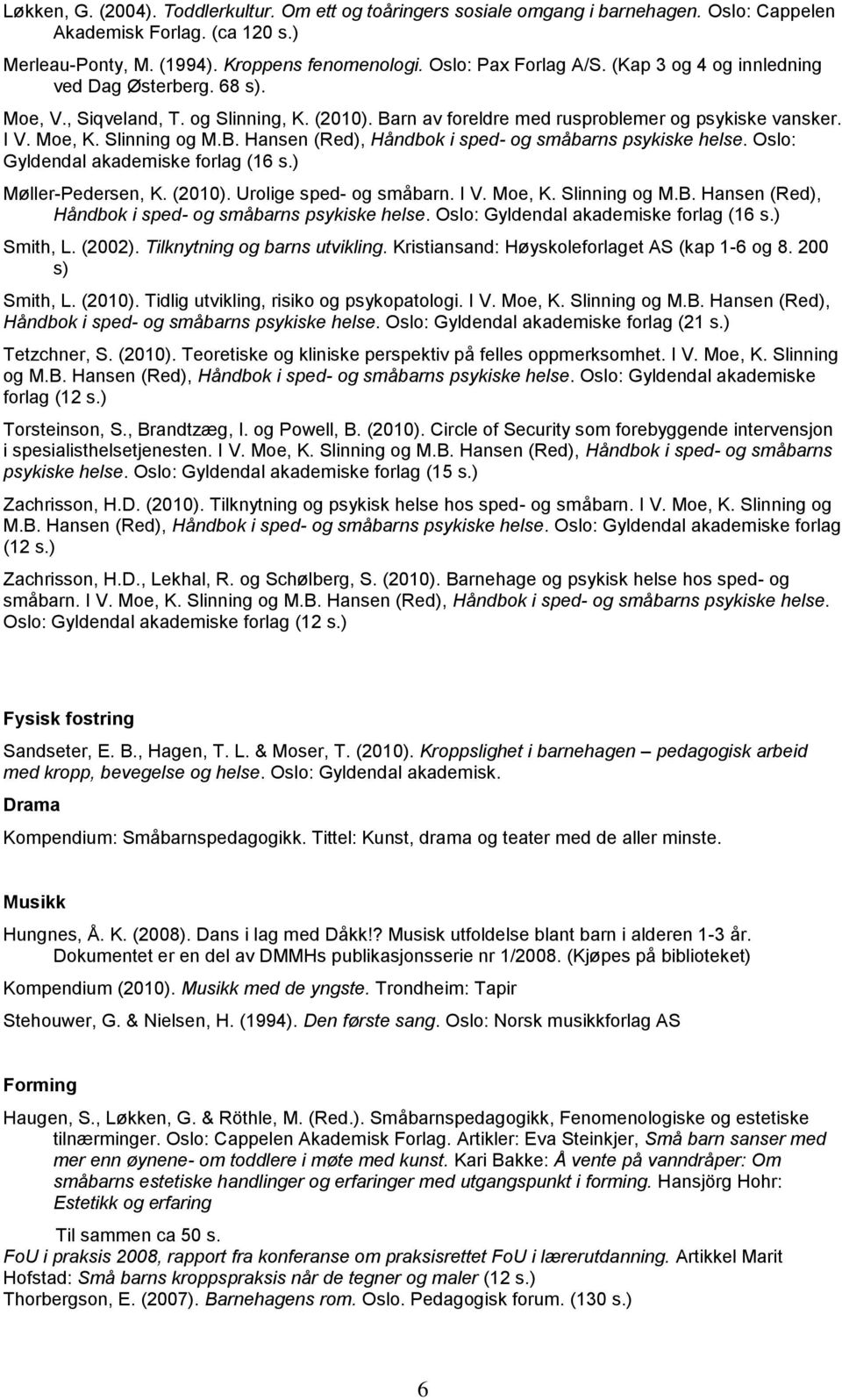 Oslo: Gyldendal akademiske forlag (16 s.) Møller-Pedersen, K. (2010). Urolige sped- og småbarn. I V. Moe, K. Slinning og M.B. Hansen (Red), Håndbok i sped- og småbarns psykiske helse.