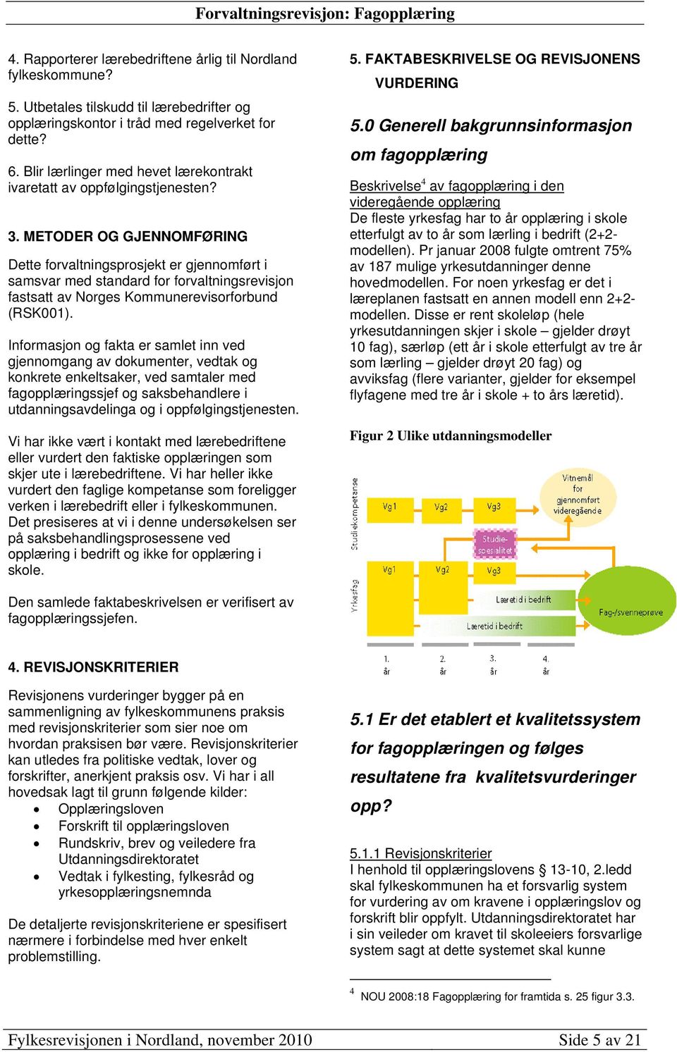 METODER OG GJENNOMFØRING Dette forvaltningsprosjekt er gjennomført i samsvar med standard for forvaltningsrevisjon fastsatt av Norges Kommunerevisorforbund (RSK001).