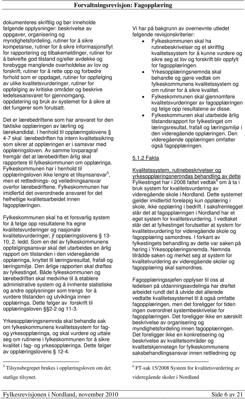 oppdaget, rutiner for oppfølging av ulike kvalitetsvurderinger, rutiner for oppfølging av kritiske områder og beskrive ledelsesansvaret for gjennomgang, oppdatering og bruk av systemet for å sikre at