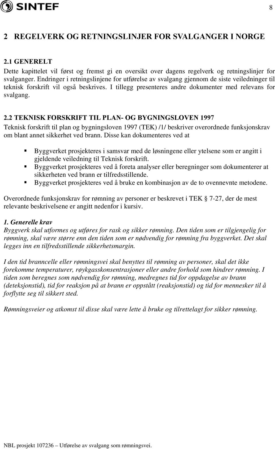 2 TEKNISK FORSKRIFT TIL PLAN- OG BYGNINGSLOVEN 1997 Teknisk forskrift til plan og bygningsloven 1997 (TEK) /1/ beskriver overordnede funksjonskrav om blant annet sikkerhet ved brann.