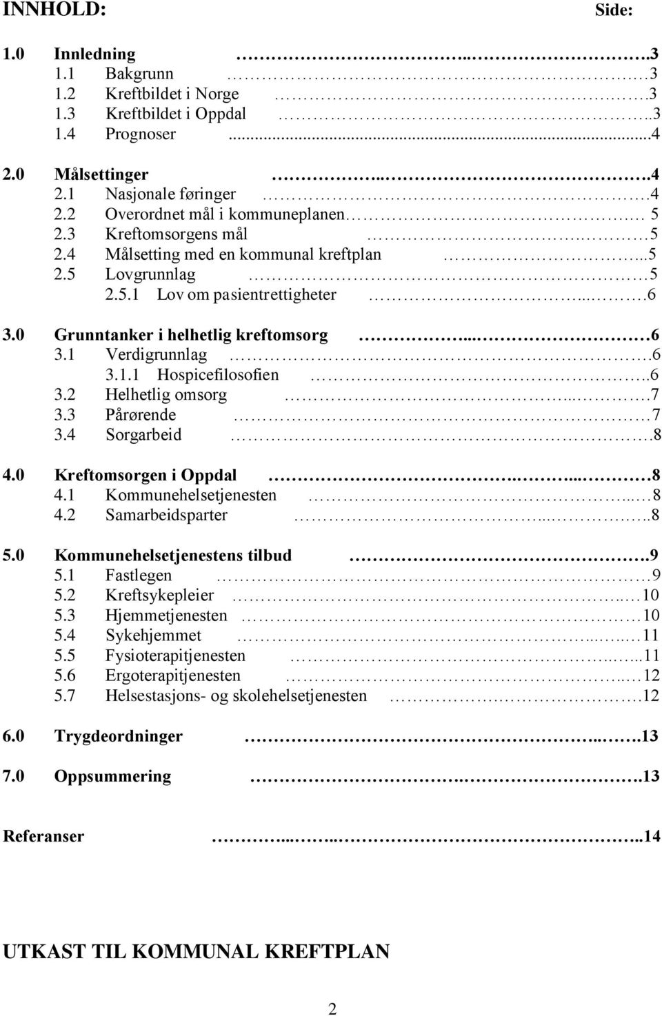 .6 3.2 Helhetlig omsorg....7 3.3 Pårørende 7 3.4 Sorgarbeid.8 4.0 Kreftomsorgen i Oppdal.... 8 4.1 Kommunehelsetjenesten... 8 4.2 Samarbeidsparter......8 5.0 Kommunehelsetjenestens tilbud.9 5.